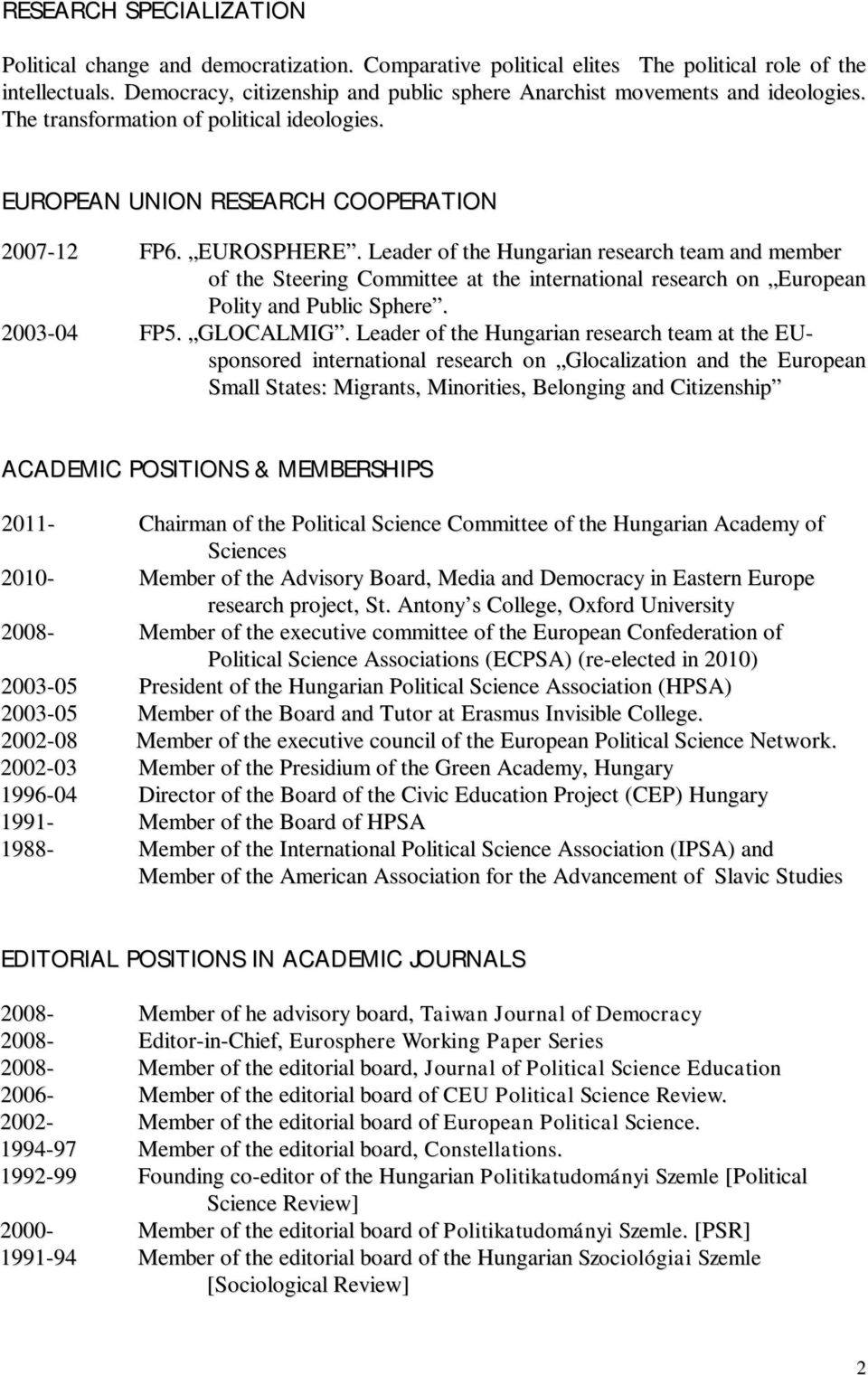 Leader of the Hungarian research team and member of the Steering Committee at the international research on European Polity and Public Sphere. 2003-04 FP5. GLOCALMIG.