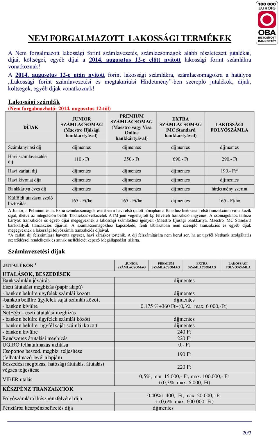 augusztus 12-e után nyitott forint lakossági számlákra, számlacsomagokra a hatályos Lakossági forint számlavezetési és megtakarítási Hirdetmény -ben szereplő jutalékok, díjak, költségek, egyéb díjak
