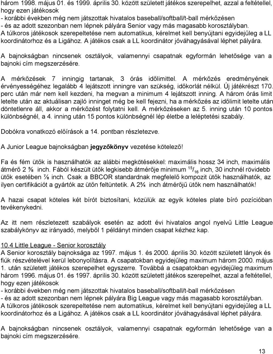 pályára Senior vagy más magasabb korosztályban. A túlkoros játékosok szerepeltetése nem automatikus, kérelmet kell benyújtani egyidejűleg a LL koordinátorhoz és a Ligához.