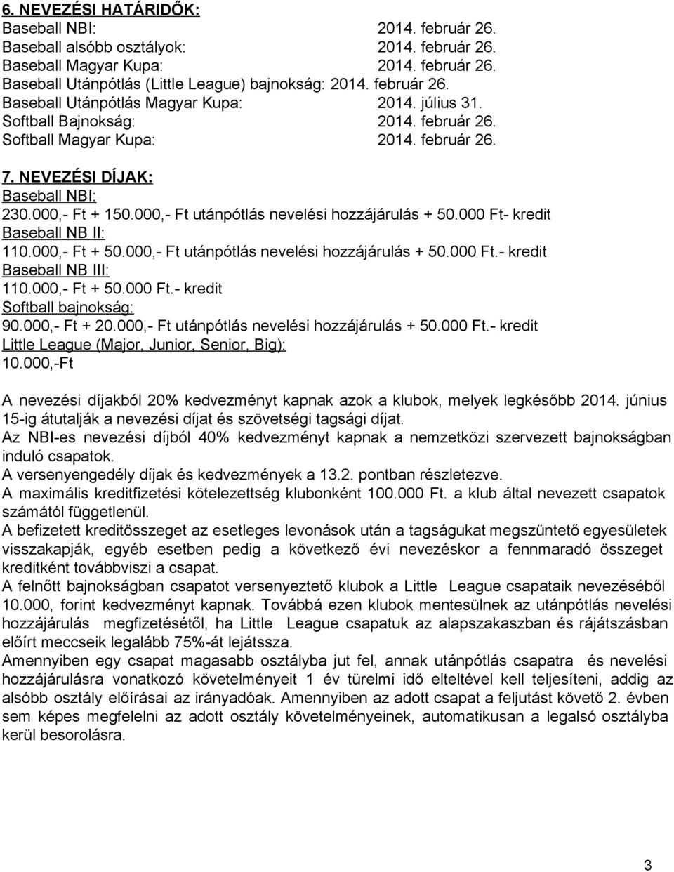 000, Ft utánpótlás nevelési hozzájárulás + 50.000 Ft kredit Baseball NB II: 110.000, Ft + 50.000, Ft utánpótlás nevelési hozzájárulás + 50.000 Ft. kredit Baseball NB III: 110.000, Ft + 50.000 Ft. kredit Softball bajnokság: 90.