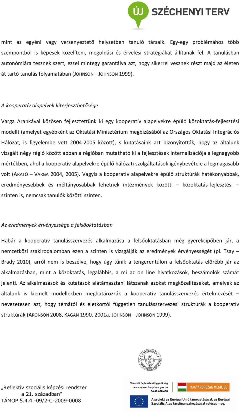 A kooperatív alapelvek kiterjeszthetősége Varga Arankával közösen fejlesztettünk ki egy kooperatív alapelvekre épülő közoktatás-fejlesztési modellt (amelyet egyébként az Oktatási Minisztérium