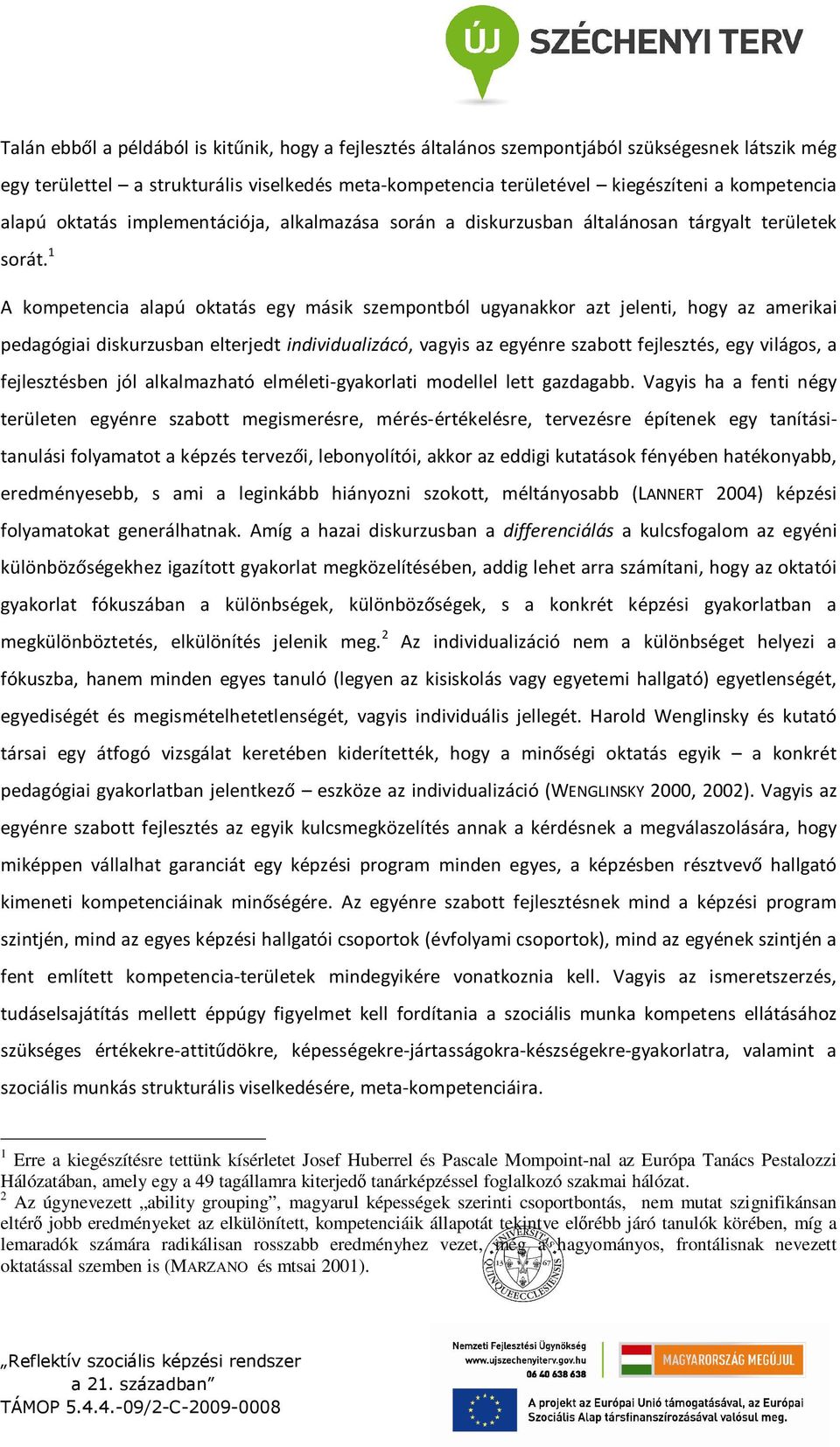 1 A kompetencia alapú oktatás egy másik szempontból ugyanakkor azt jelenti, hogy az amerikai pedagógiai diskurzusban elterjedt individualizácó, vagyis az egyénre szabott fejlesztés, egy világos, a