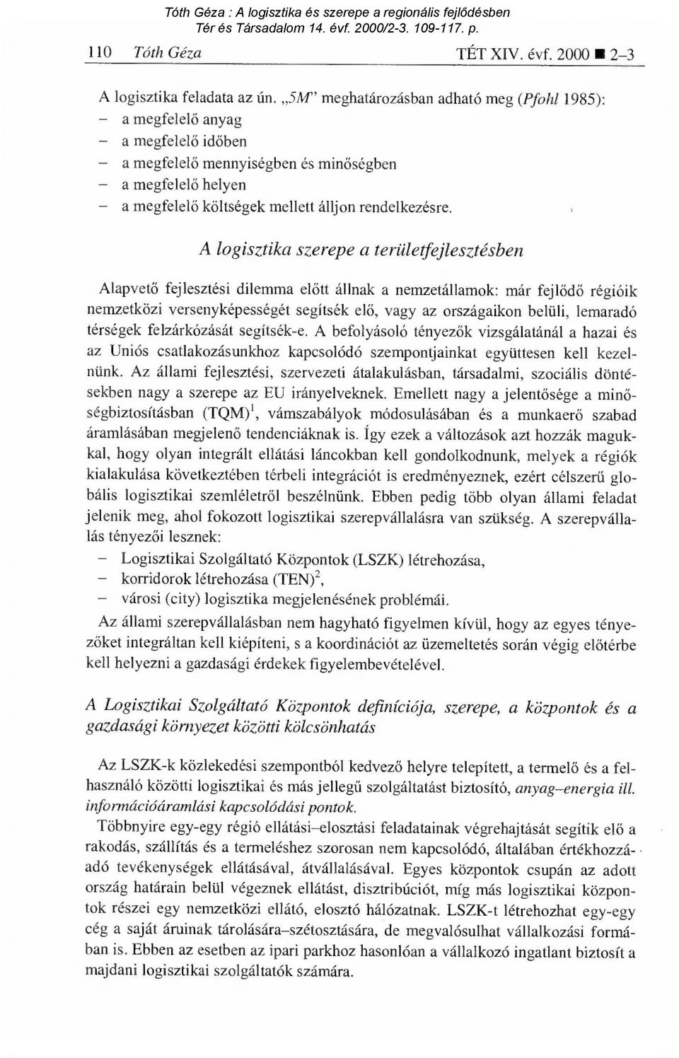 A logisztika szerepe a területfejlesztésben Alapvető fejlesztési dilemma el őtt állnak a nemzetállamok: már fejl ődő régióik nemzetközi versenyképességét segítsék el ő, vagy az országaikon belüli,