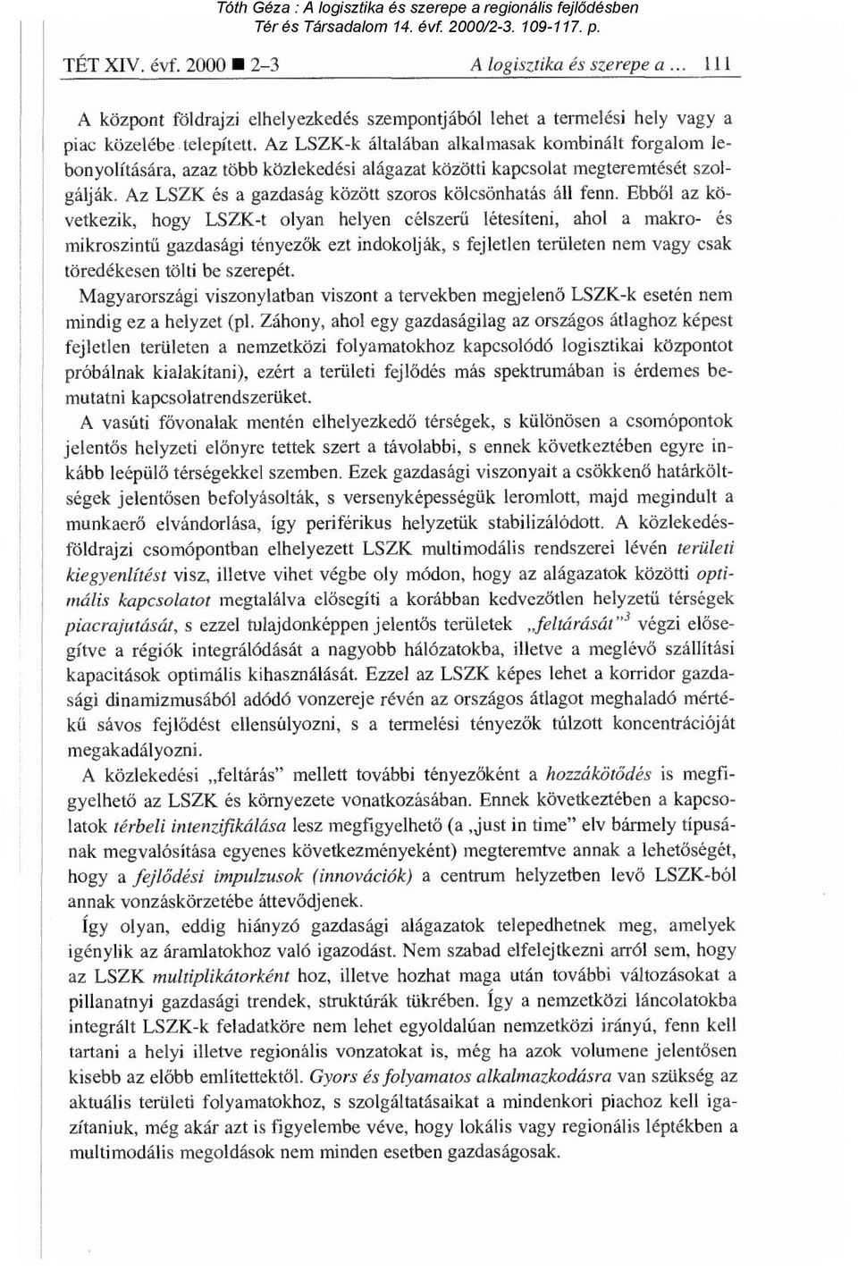 Ebb ől az következik, hogy LSZK-t olyan helyen célszer ű létesíteni, ahol a makro- és mikroszintű gazdasági tényez ők ezt indokolják, s fejletlen területen nem vagy csak töredékesen tölti be szerepét.