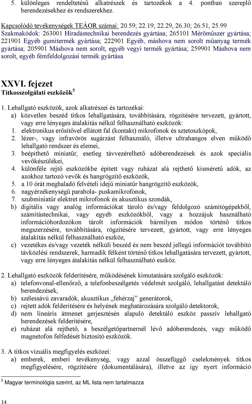 sorolt, egyéb vegyi termék gyártása; 259901 Máshova nem sorolt, egyéb fémfeldolgozási termék gyártása XXVI. fejezet Titkosszolgálati eszközök 5 1.