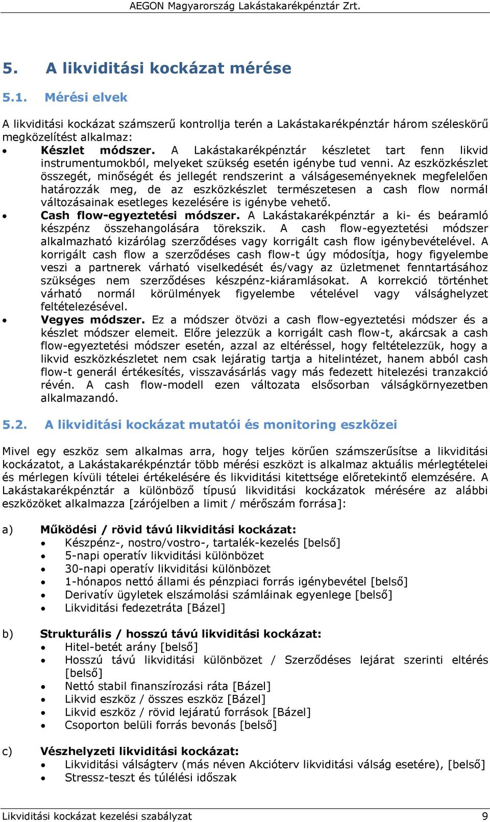 Az eszközkészlet összegét, minőségét és jellegét rendszerint a válságeseményeknek megfelelően határozzák meg, de az eszközkészlet természetesen a cash flow normál változásainak esetleges kezelésére