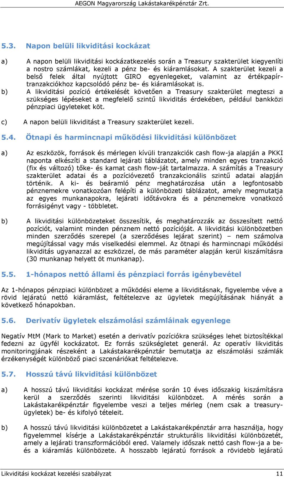 b) A likviditási pozíció értékelését követően a Treasury szakterület megteszi a szükséges lépéseket a megfelelő szintű likviditás érdekében, például bankközi pénzpiaci ügyleteket köt.