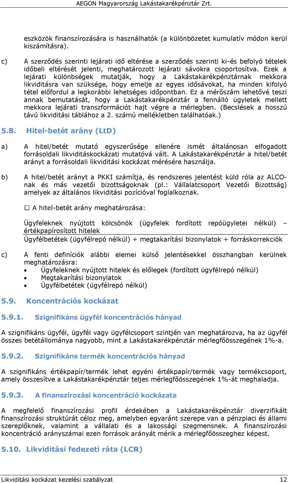 Ezek a lejárati különbségek mutatják, hogy a Lakástakarékpénztárnak mekkora likviditásra van szüksége, hogy emelje az egyes idősávokat, ha minden kifolyó tétel előfordul a legkorábbi lehetséges