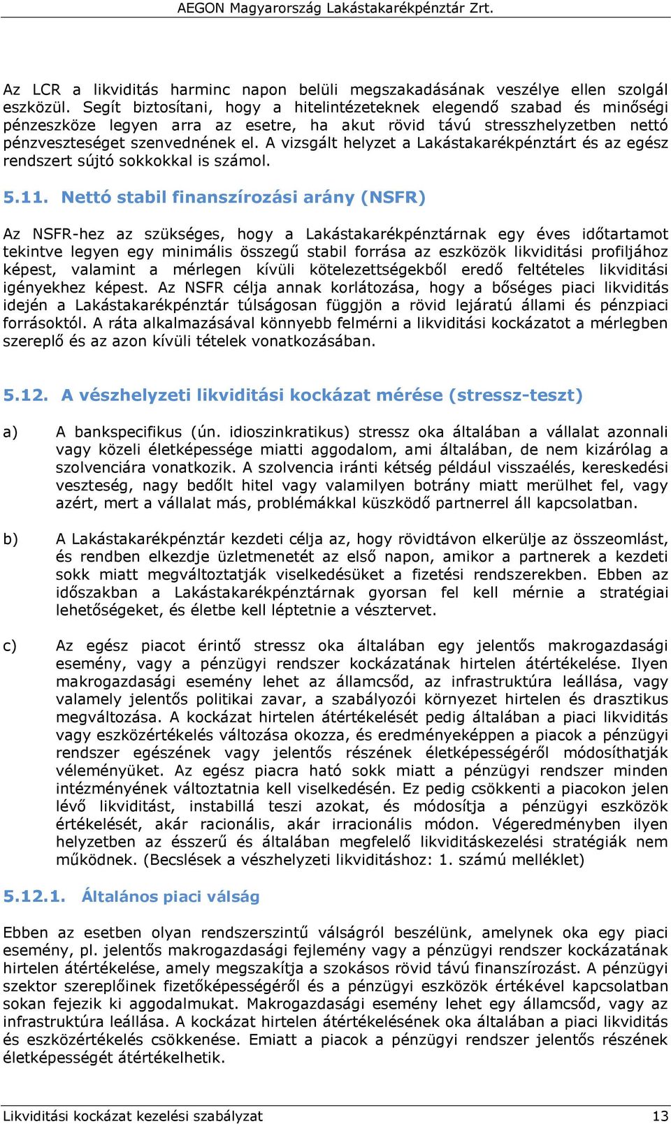 A vizsgált helyzet a Lakástakarékpénztárt és az egész rendszert sújtó sokkokkal is számol. 5.11.