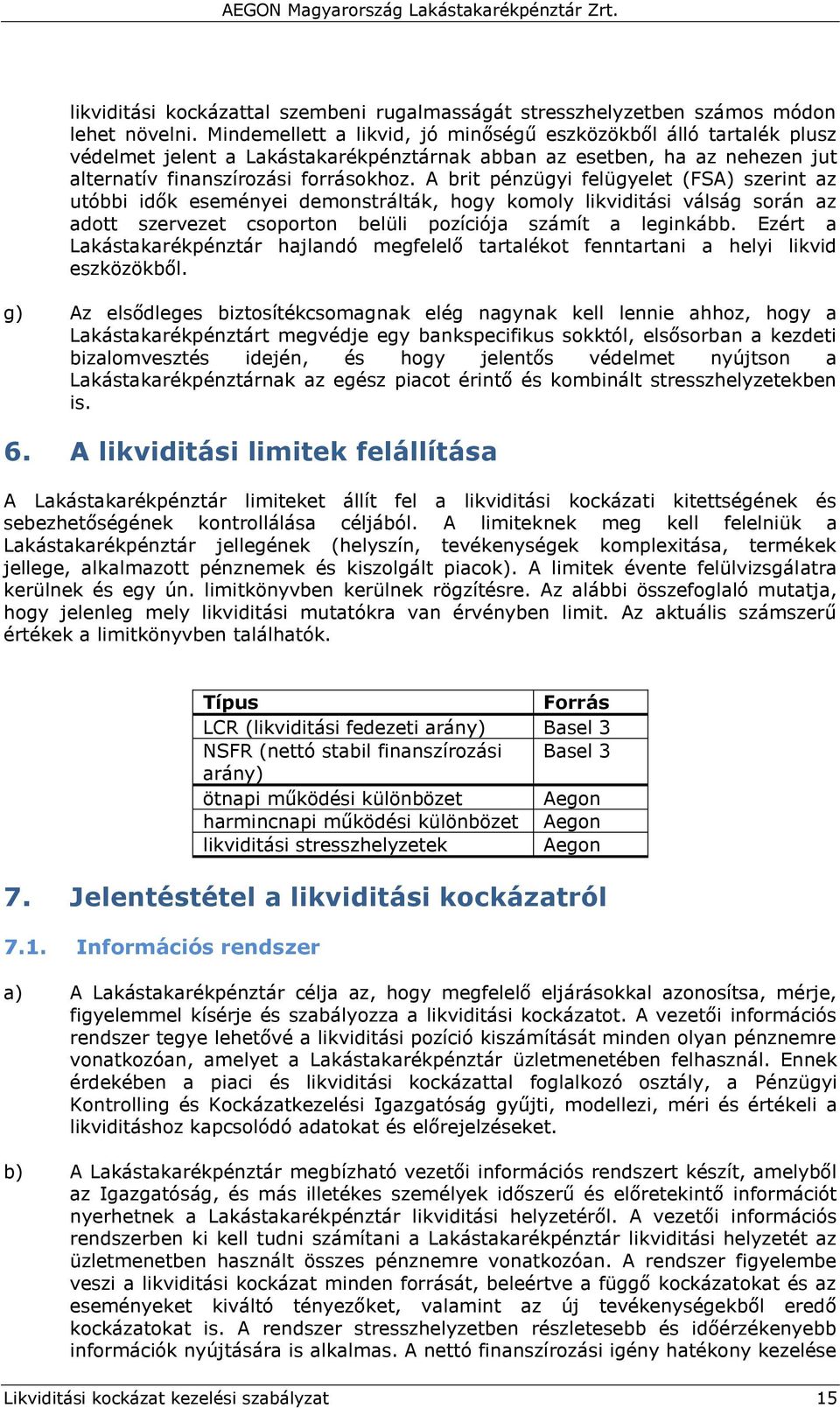 A brit pénzügyi felügyelet (FSA) szerint az utóbbi idők eseményei demonstrálták, hogy komoly likviditási válság során az adott szervezet csoporton belüli pozíciója számít a leginkább.