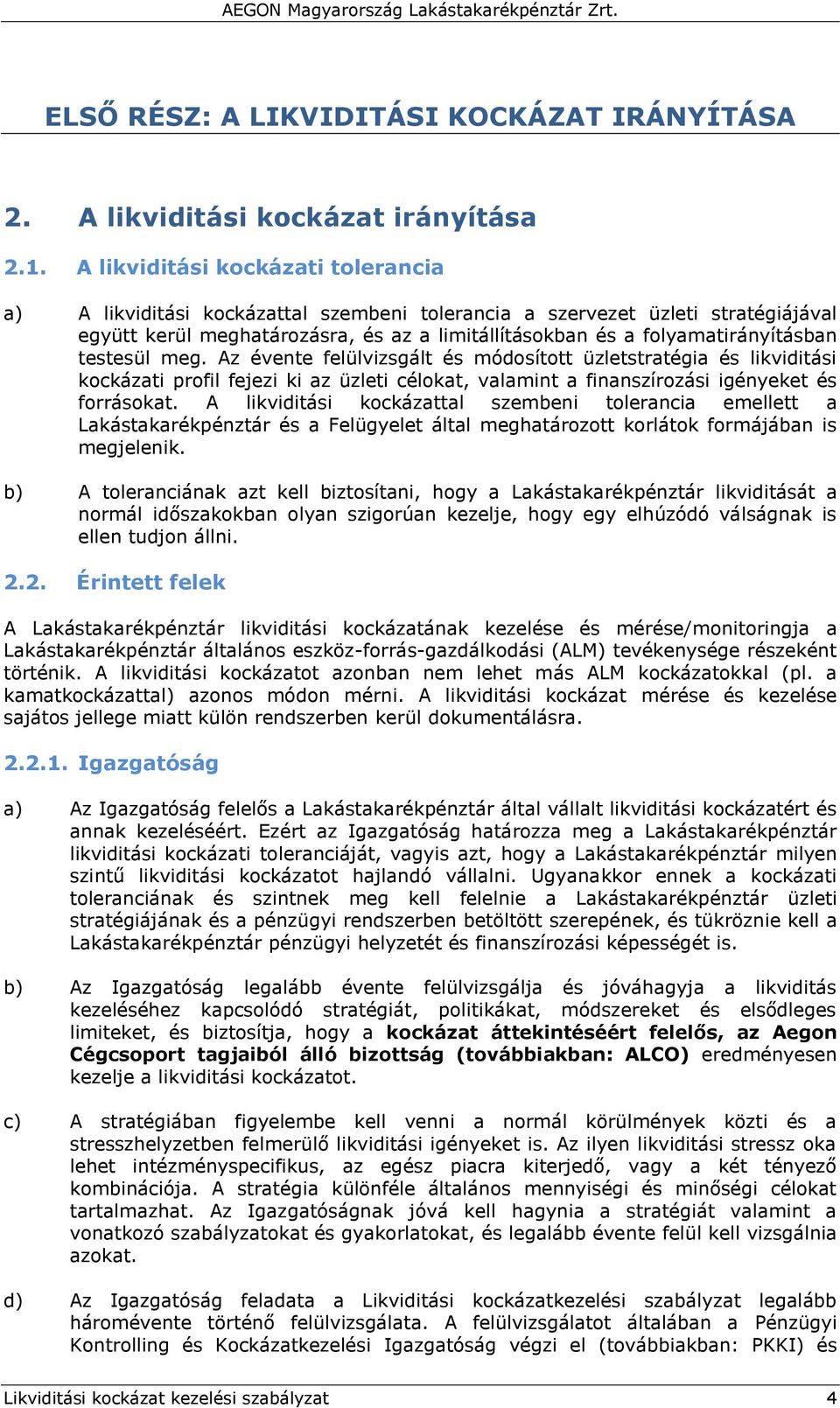 testesül meg. Az évente felülvizsgált és módosított üzletstratégia és likviditási kockázati profil fejezi ki az üzleti célokat, valamint a finanszírozási igényeket és forrásokat.