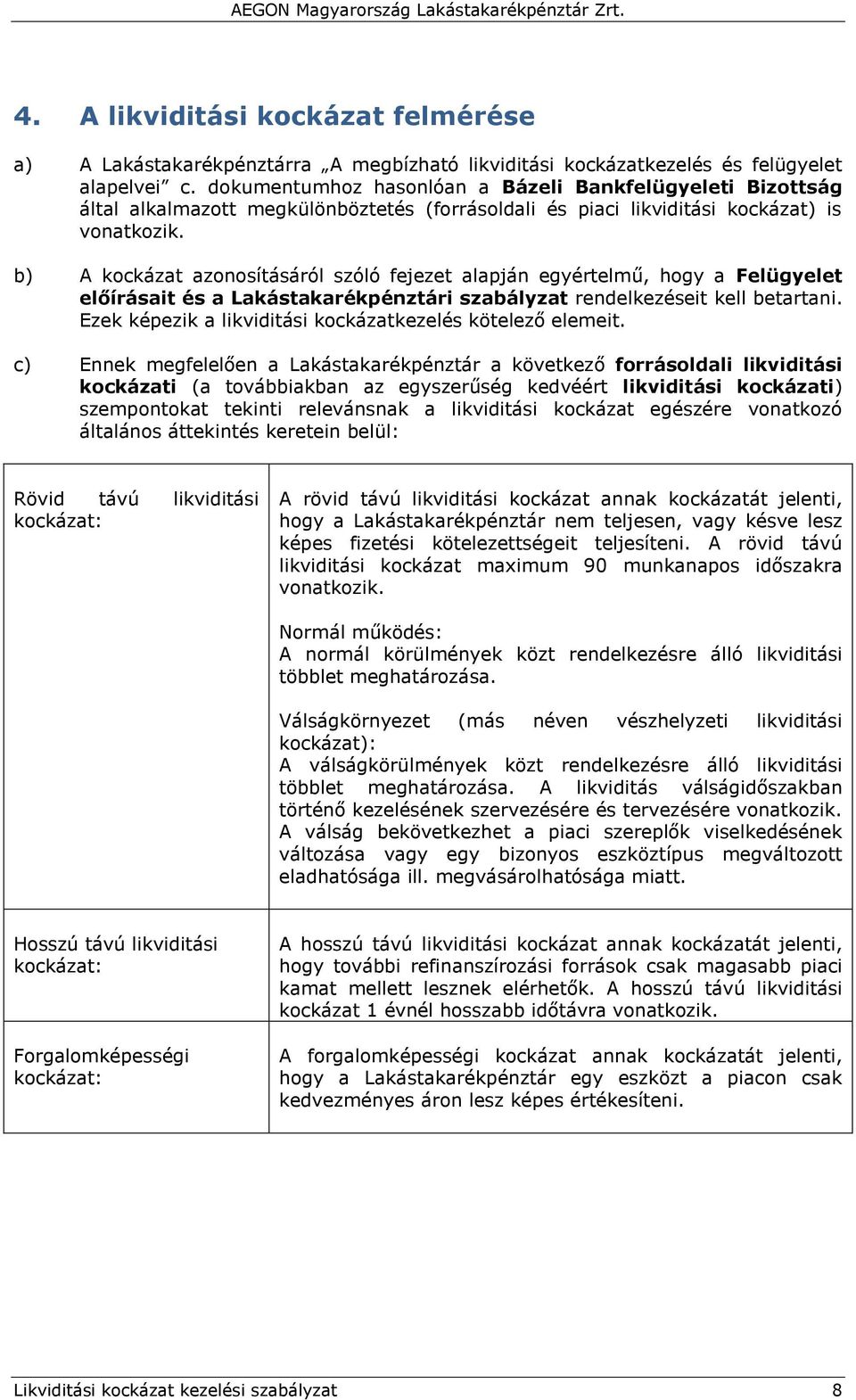 b) A kockázat azonosításáról szóló fejezet alapján egyértelmű, hogy a Felügyelet előírásait és a Lakástakarékpénztári szabályzat rendelkezéseit kell betartani.