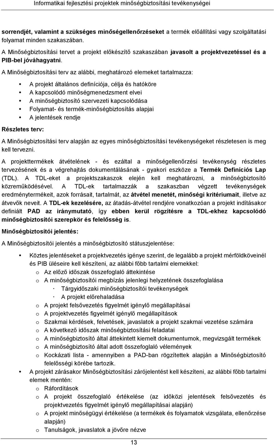 A Minőségbiztosítási terv az alábbi, meghatározó elemeket tartalmazza: A projekt általános definíciója, célja és hatóköre A kapcsolódó minőségmenedzsment elvei A minőségbiztosító szervezeti