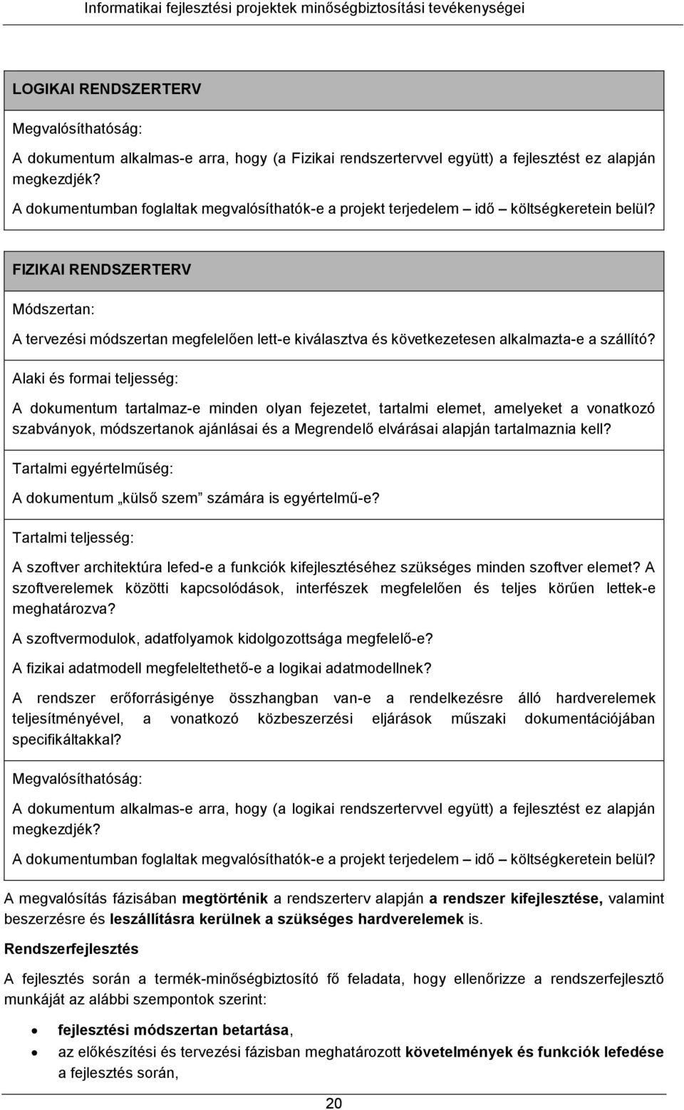 FIZIKAI RENDSZERTERV Módszertan: A tervezési módszertan megfelelően lett-e kiválasztva és következetesen alkalmazta-e a szállító?