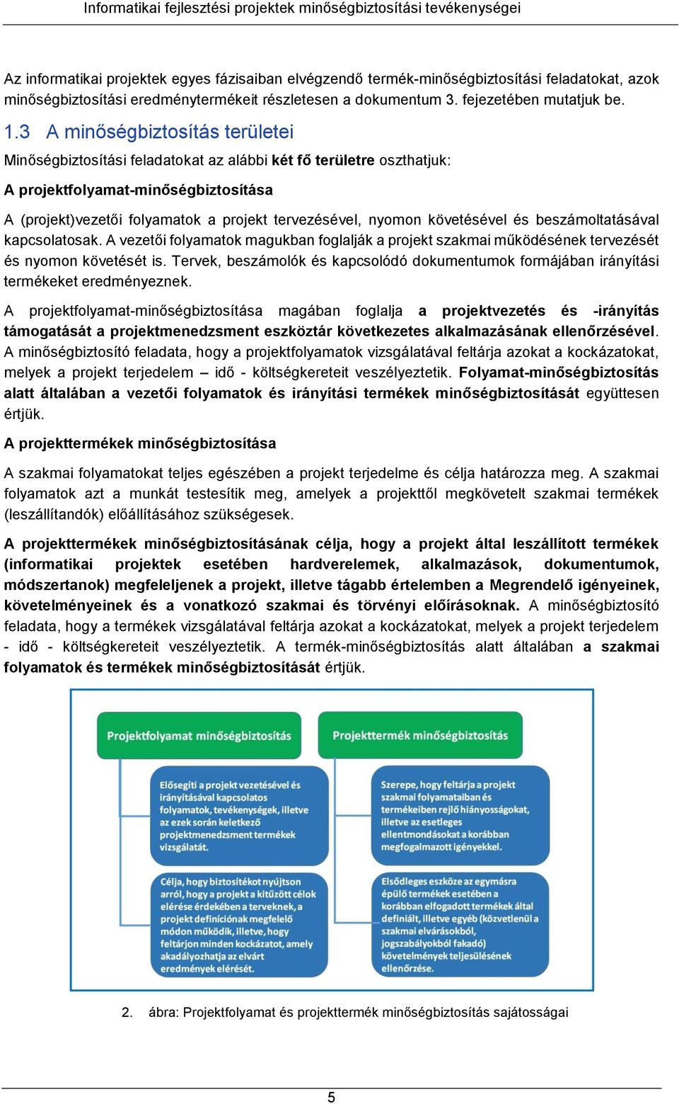 követésével és beszámoltatásával kapcsolatosak. A vezetői folyamatok magukban foglalják a projekt szakmai működésének tervezését és nyomon követését is.