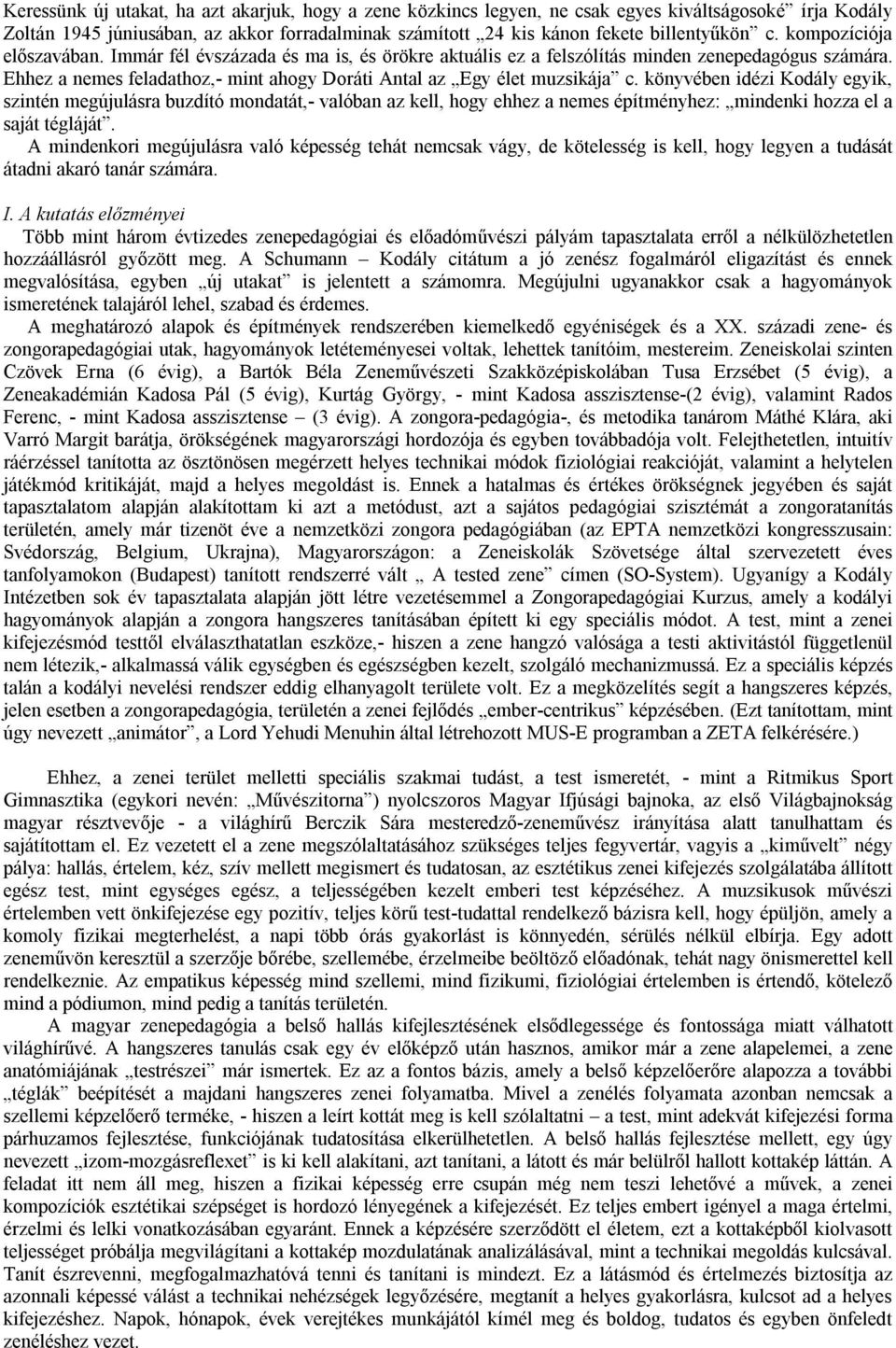 könyvében idézi Kodály egyik, szintén megújulásra buzdító mondatát,- valóban az kell, hogy ehhez a nemes építményhez: mindenki hozza el a saját tégláját.