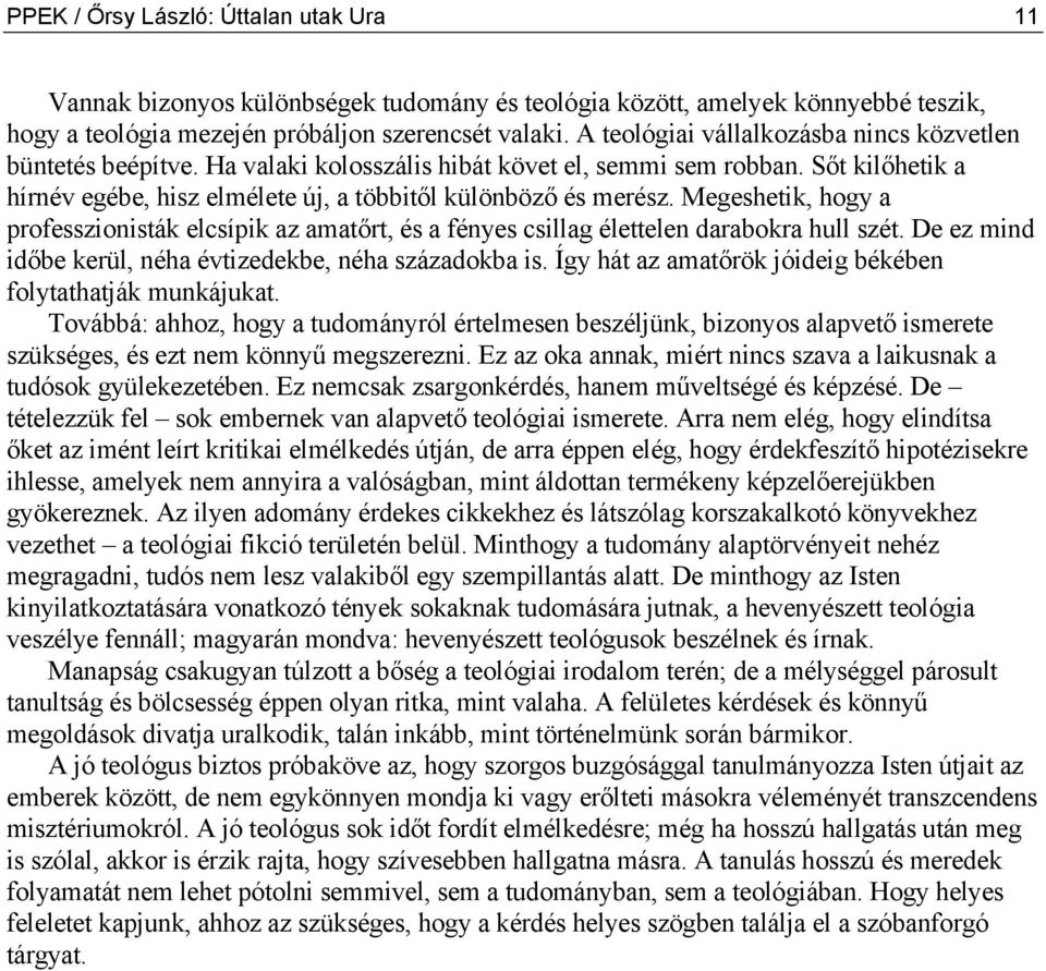 Megeshetik, hogy a professzionisták elcsípik az amatőrt, és a fényes csillag élettelen darabokra hull szét. De ez mind időbe kerül, néha évtizedekbe, néha századokba is.