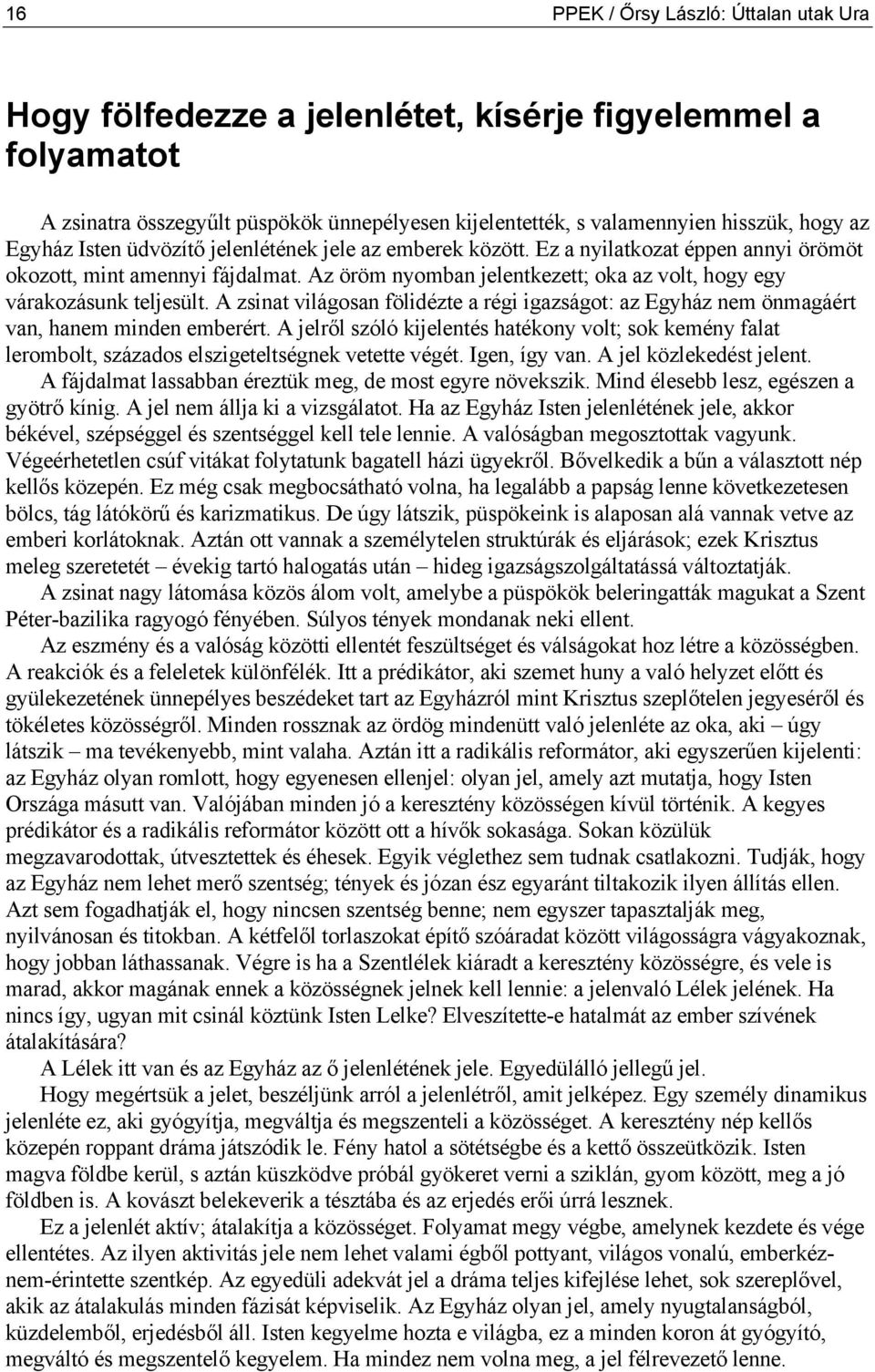 Az öröm nyomban jelentkezett; oka az volt, hogy egy várakozásunk teljesült. A zsinat világosan fölidézte a régi igazságot: az Egyház nem önmagáért van, hanem minden emberért.