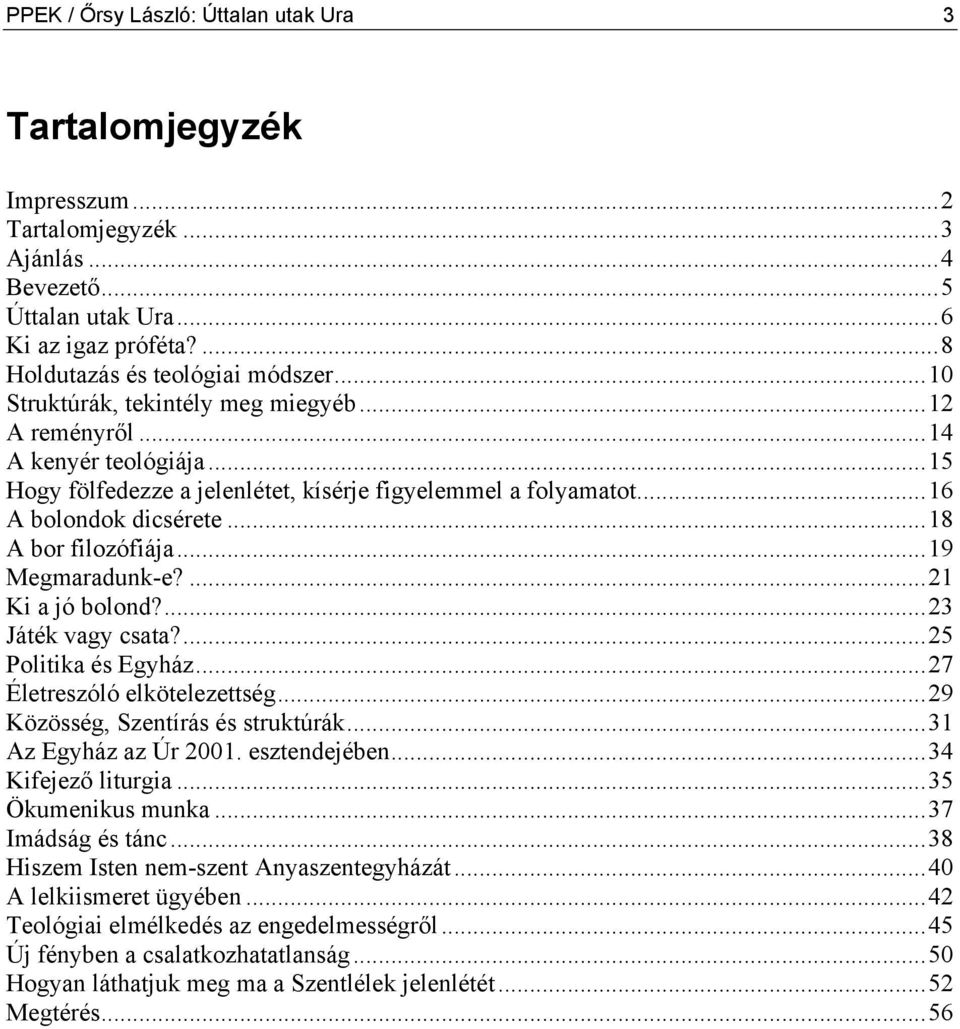 ..19 Megmaradunk-e?...21 Ki a jó bolond?...23 Játék vagy csata?...25 Politika és Egyház...27 Életreszóló elkötelezettség...29 Közösség, Szentírás és struktúrák...31 Az Egyház az Úr 2001.