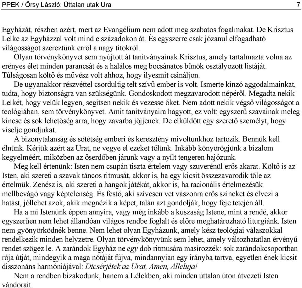 Olyan törvénykönyvet sem nyújtott át tanítványainak Krisztus, amely tartalmazta volna az erényes élet minden parancsát és a halálos meg bocsánatos bűnök osztályozott listáját.