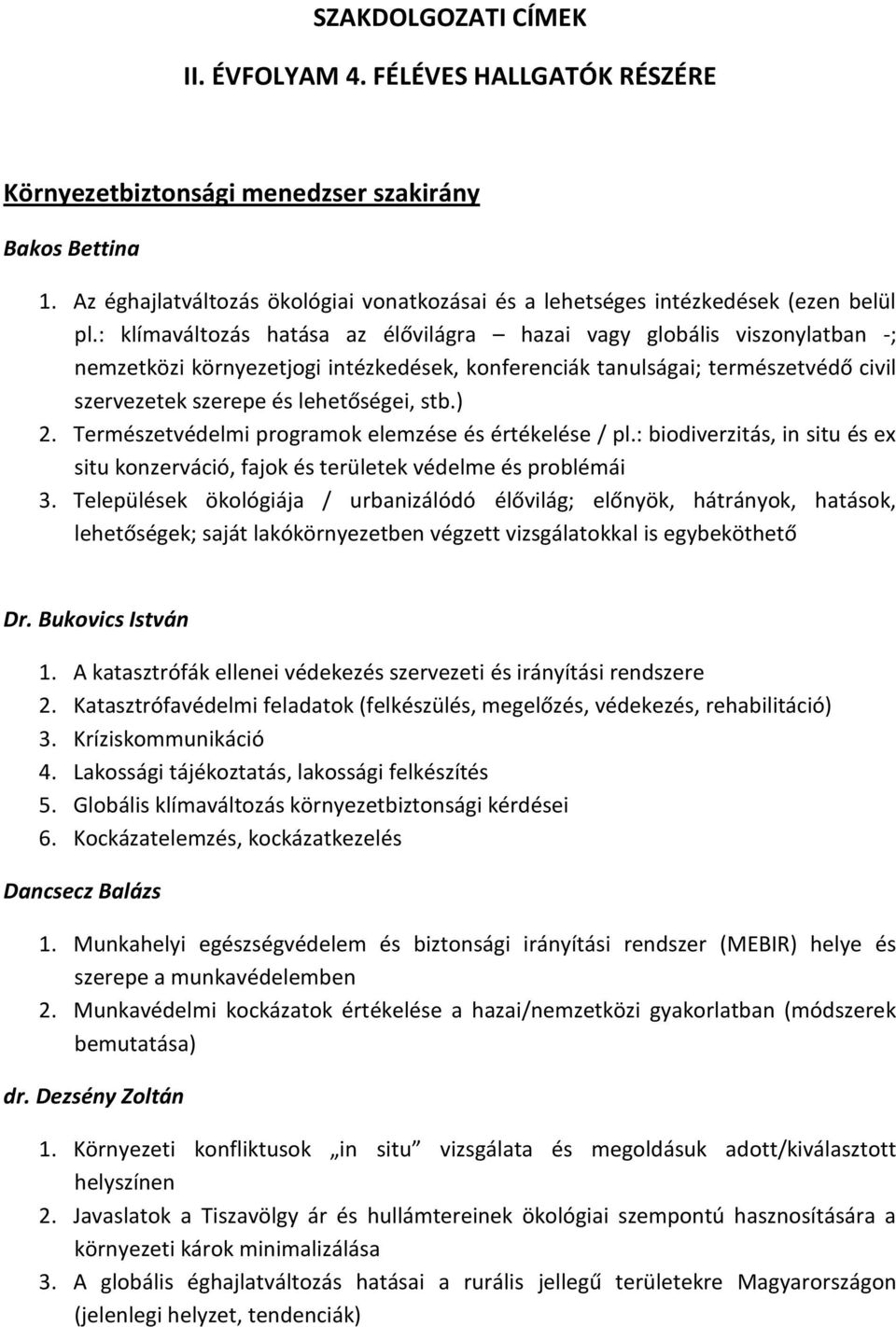 : klímaváltozás hatása az élővilágra hazai vagy globális viszonylatban -; nemzetközi környezetjogi intézkedések, konferenciák tanulságai; természetvédő civil szervezetek szerepe és lehetőségei, stb.