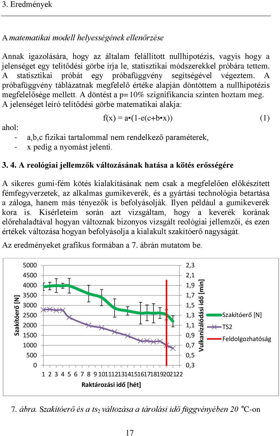 módszerekkel próbára tettem. A statisztikai próbát egy próbafüggvény segítségével végeztem. A próbafüggvény táblázatnak megfelelő értéke alapján döntöttem a nullhipotézis megfelelősége mellett.