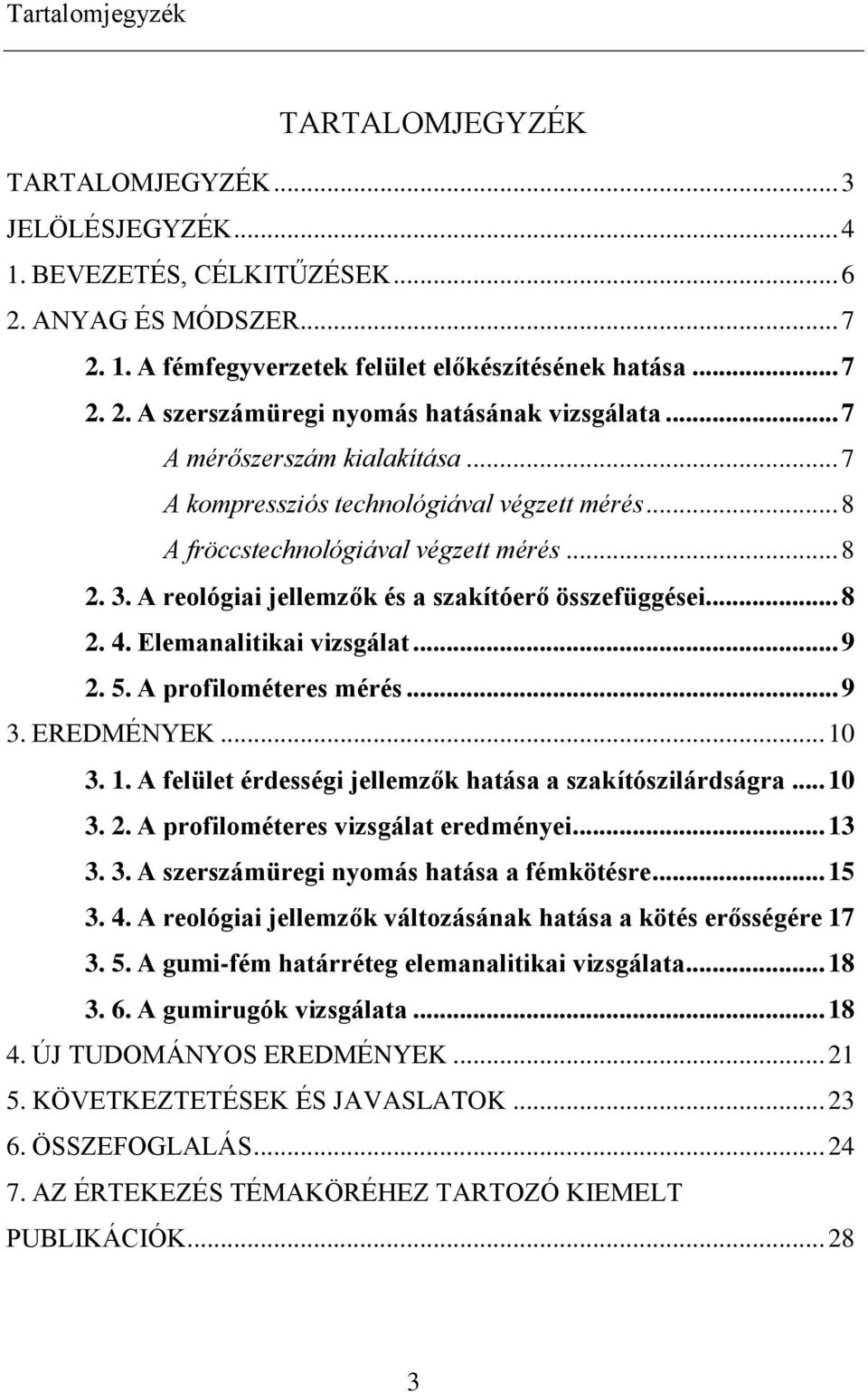 Elemanalitikai vizsgálat... 9 2. 5. A profilométeres mérés... 9 3. EREDMÉNYEK... 10 3. 1. A felület érdességi jellemzők hatása a szakítószilárdságra... 10 3. 2. A profilométeres vizsgálat eredményei.