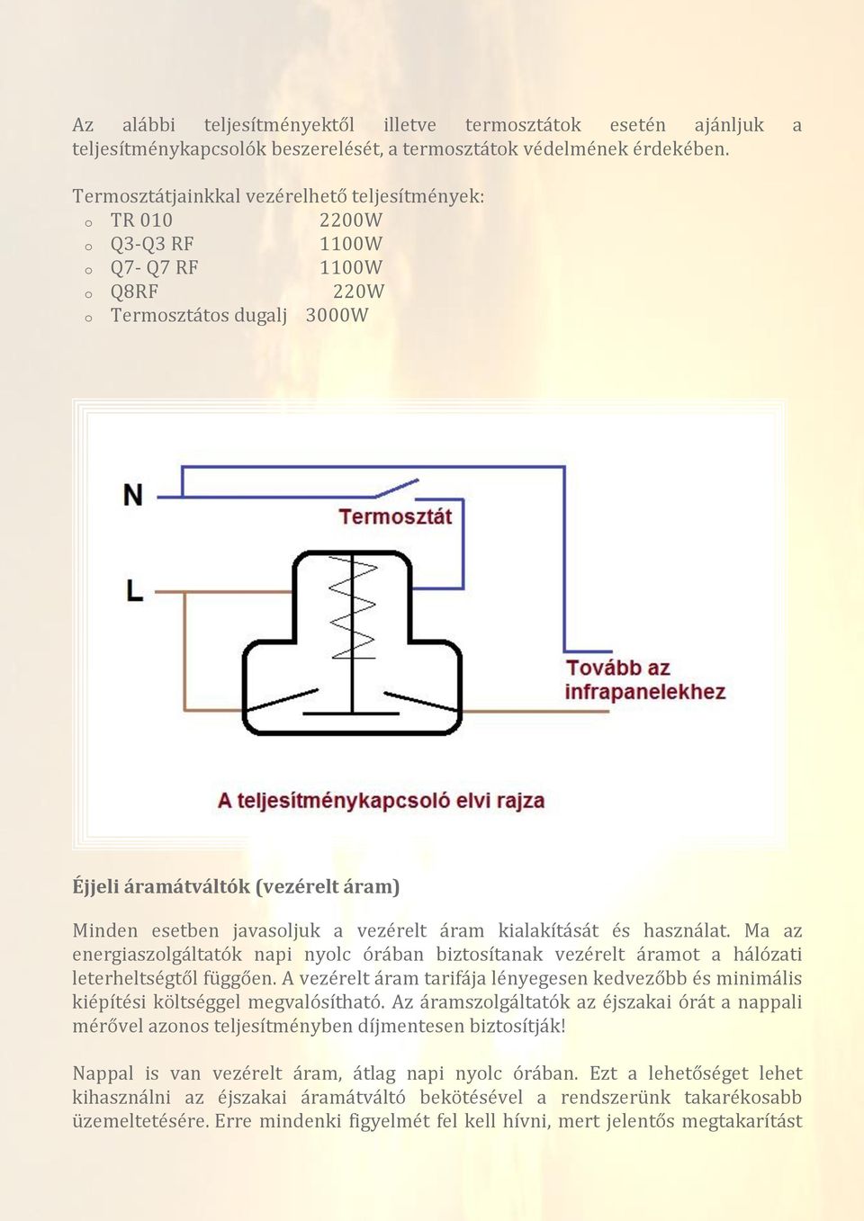 a vezérelt áram kialakítását és használat. Ma az energiaszolgáltatók napi nyolc órában biztosítanak vezérelt áramot a hálózati leterheltségtől függően.