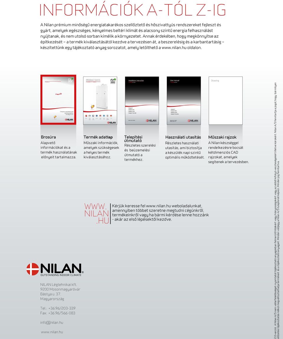 12 INFORMÁCIÓK A-TÓL Z-IG A Nilan prémium minőségű energiatakarékos szellőztető és hőszivattyús rendszereket fejleszt és gyárt, amelyek egészséges, kényelmes beltéri klímát és alacsony szintű energia
