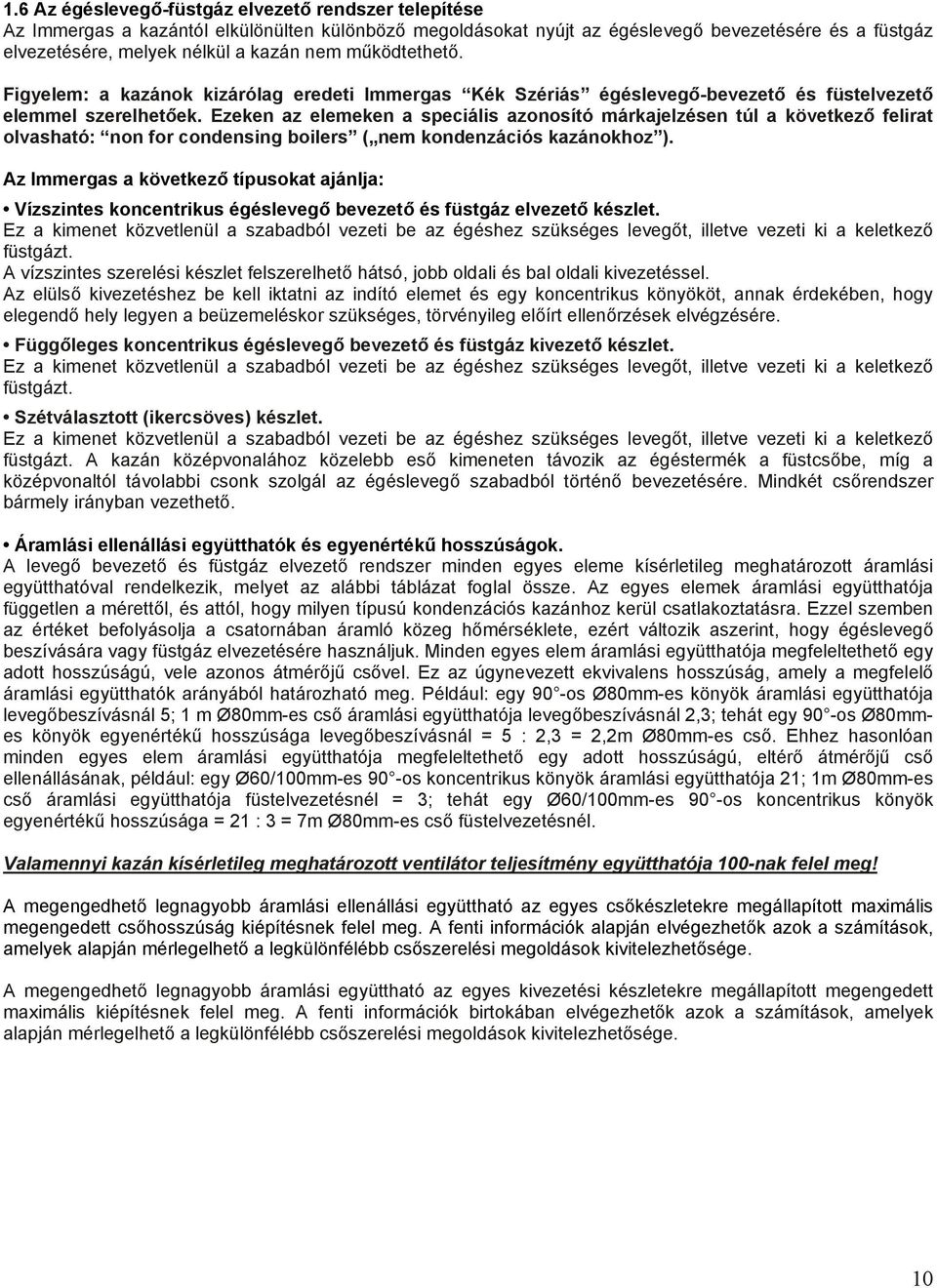 Ezeken az elemeken a speciális azonosító márkajelzésen túl a következő felirat olvasható: non for condensing boilers ( nem kondenzációs kazánokhoz ).