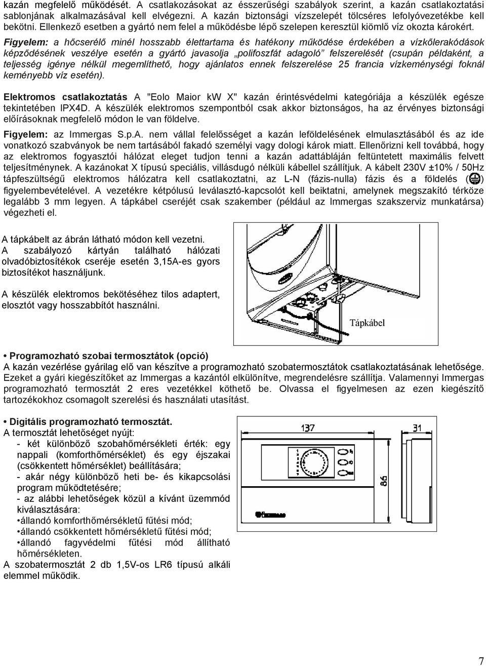 Figyelem: a hőcserélő minél hosszabb élettartama és hatékony működése érdekében a vízkőlerakódások képződésének veszélye esetén a gyártó javasolja polifoszfát adagoló felszerelését (csupán példaként,