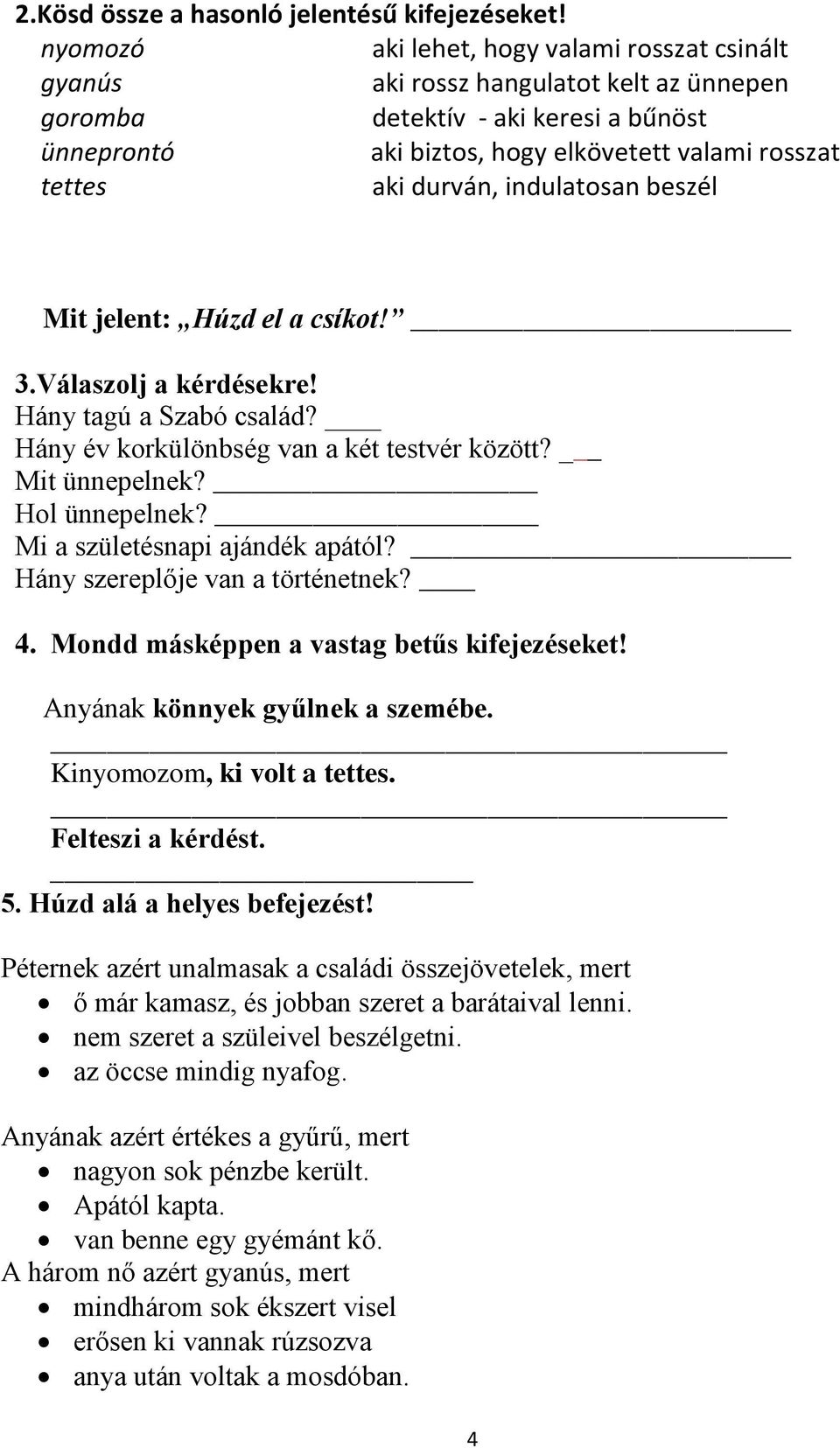 durván, indulatosan beszél Mit jelent: Húzd el a csíkot! 3.Válaszolj a kérdésekre! Hány tagú a Szabó család? Hány év korkülönbség van a két testvér között? Mit ünnepelnek? Hol ünnepelnek?