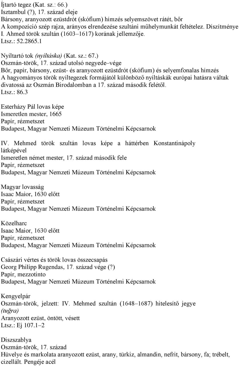 Ahmed török szultán (1603 1617) korának jellemzője. Ltsz.: 52.2865.1 Nyíltartó tok (nyíltáska) (Kat. sz.: 67.) Oszmán-török, 17.