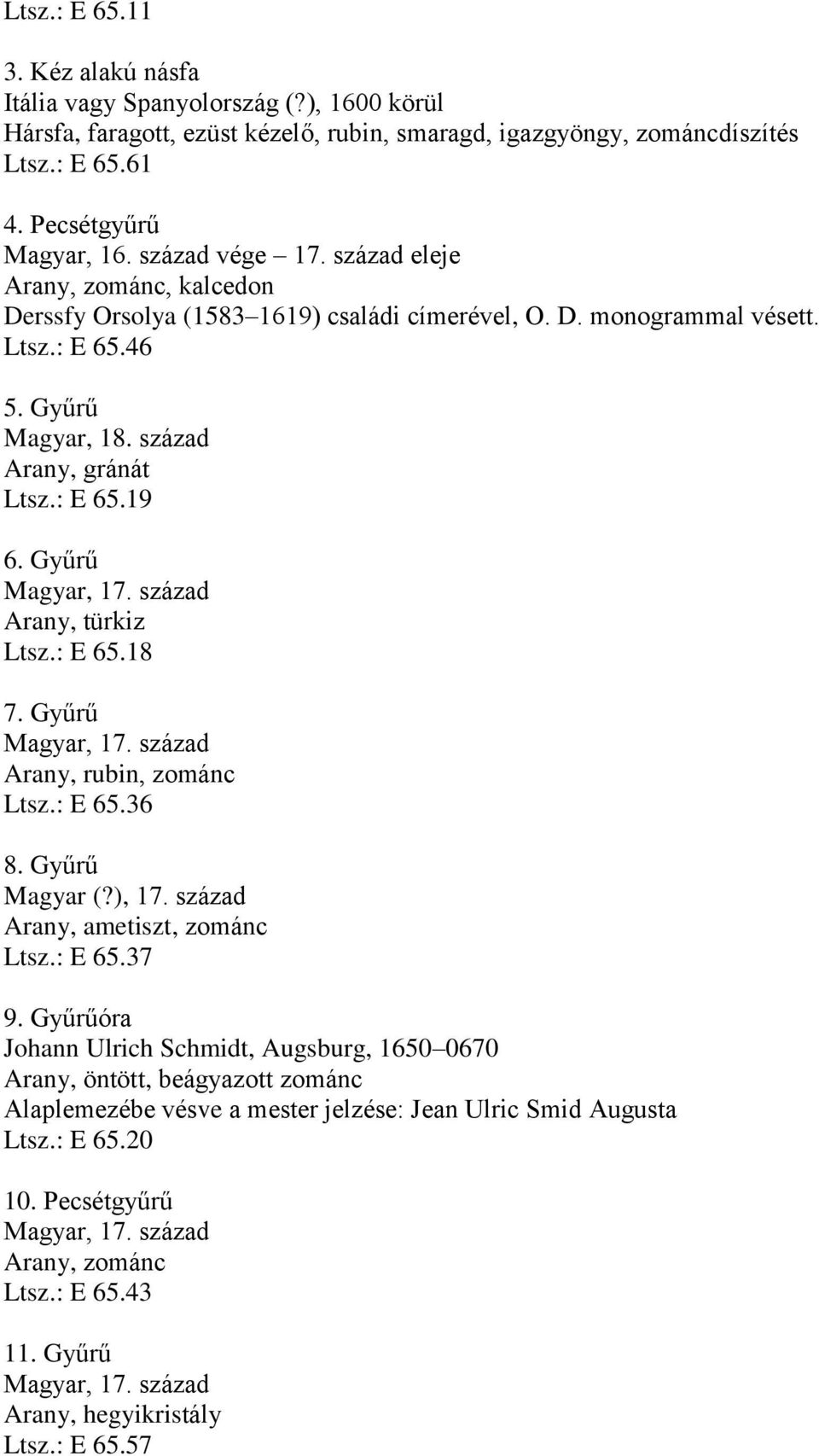 Gyűrű Magyar, 17. század Arany, türkiz Ltsz.: E 65.18 7. Gyűrű Magyar, 17. század Arany, rubin, zománc Ltsz.: E 65.36 8. Gyűrű Magyar (?), 17. század Arany, ametiszt, zománc Ltsz.: E 65.37 9.