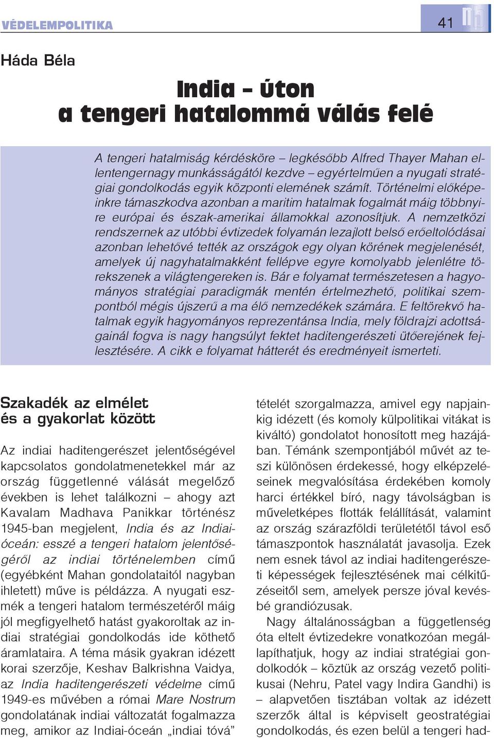 A nemzetközi rendszernek az utóbbi évtizedek folyamán lezajlott belsõ erõeltolódásai azonban lehetõvé tették az országok egy olyan körének megjelenését, amelyek új nagyhatalmakként fellépve egyre