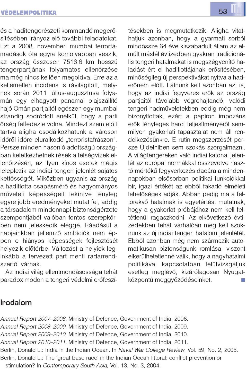 Erre az a kellemetlen incidens is rávilágított, melynek során 2011 július-augusztusa folyamán egy elhagyott panamai olajszállító hajó Omán partjaitól egészen egy mumbai strandig sodródott anélkül,