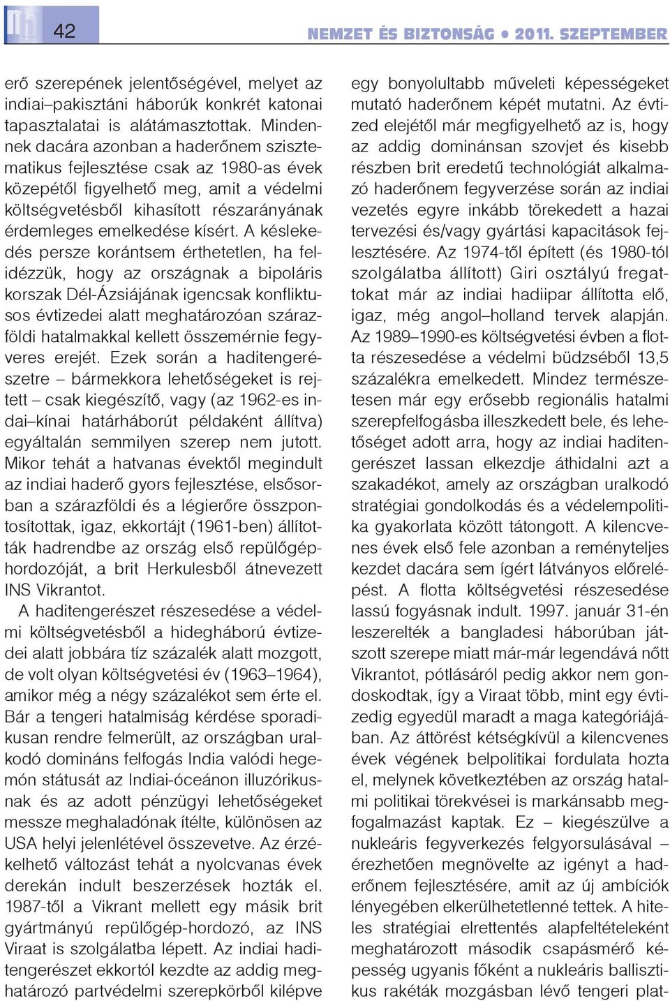 A késlekedés persze korántsem érthetetlen, ha felidézzük, hogy az országnak a bipoláris korszak Dél-Ázsiájának igencsak konfliktusos évtizedei alatt meghatározóan szárazföldi hatalmakkal kellett