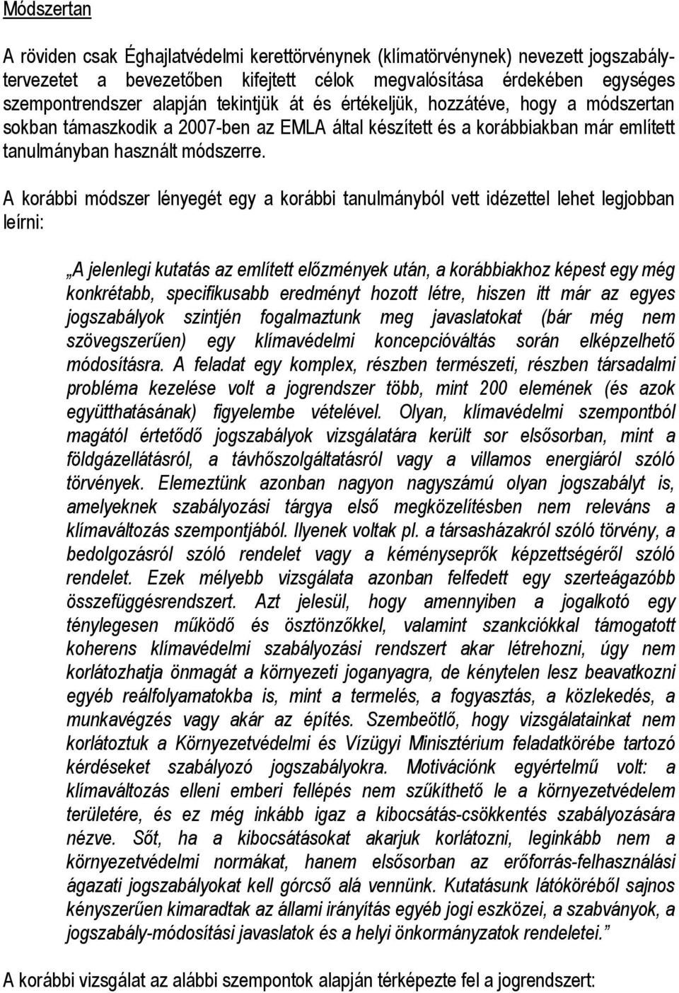 A korábbi módszer lényegét egy a korábbi tanulmányból vett idézettel lehet legjobban leírni: A jelenlegi kutatás az említett előzmények után, a korábbiakhoz képest egy még konkrétabb, specifikusabb