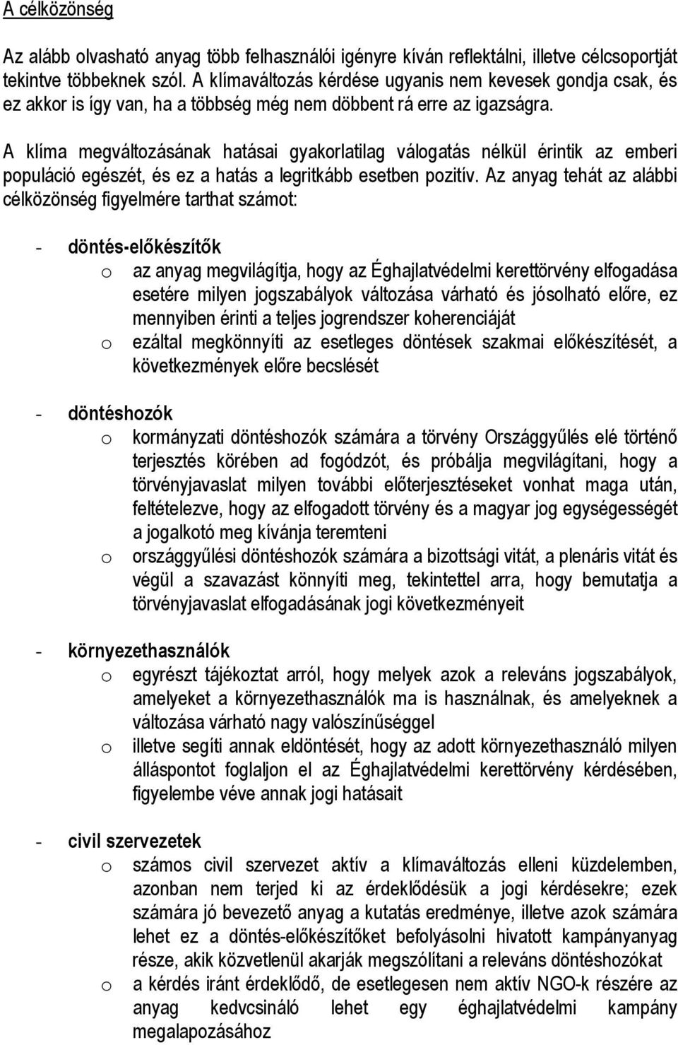 A klíma megváltozásának hatásai gyakorlatilag válogatás nélkül érintik az emberi populáció egészét, és ez a hatás a legritkább esetben pozitív.