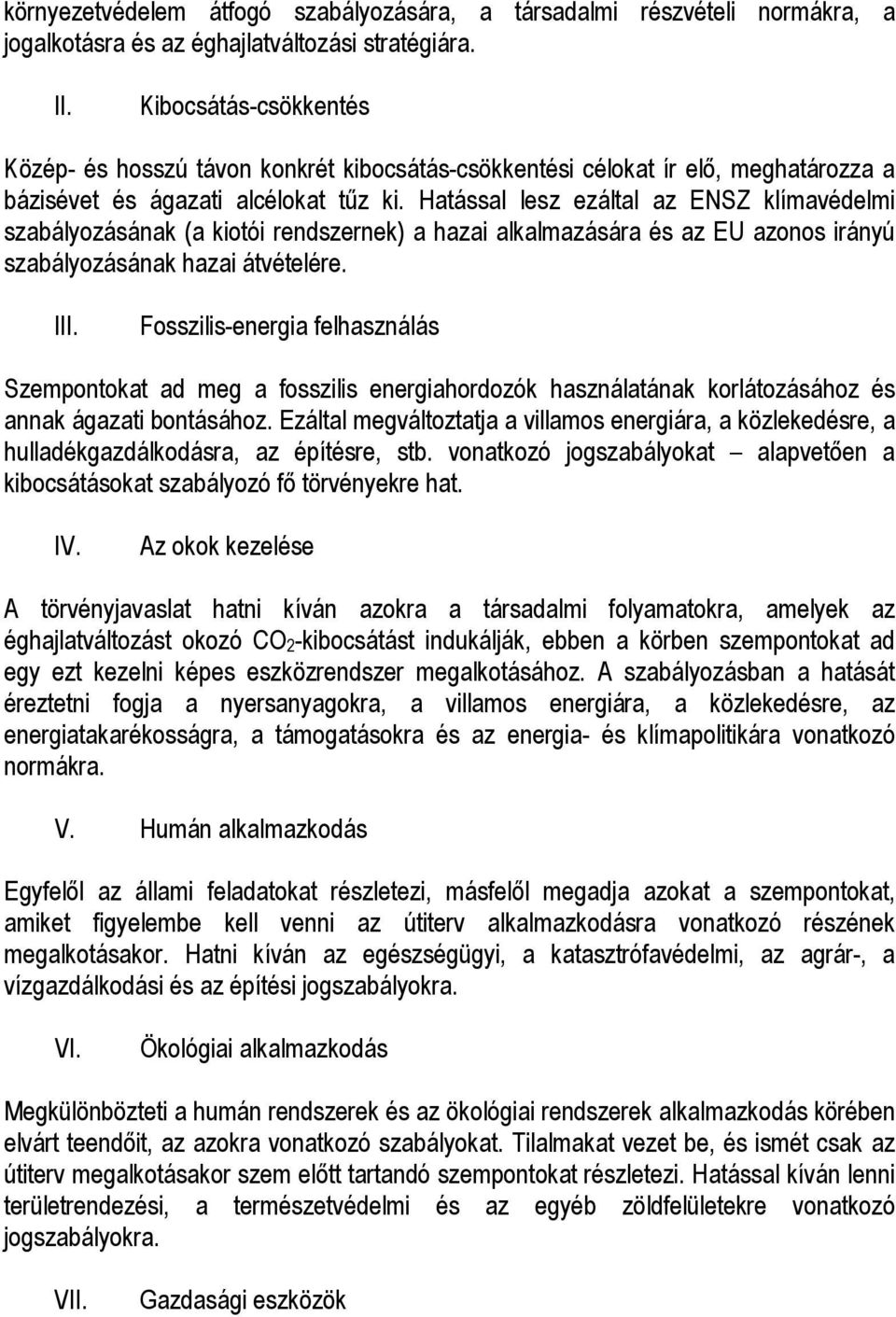 Hatással lesz ezáltal az ENSZ klímavédelmi szabályozásának (a kiotói rendszernek) a hazai alkalmazására és az EU azonos irányú szabályozásának hazai átvételére. III.