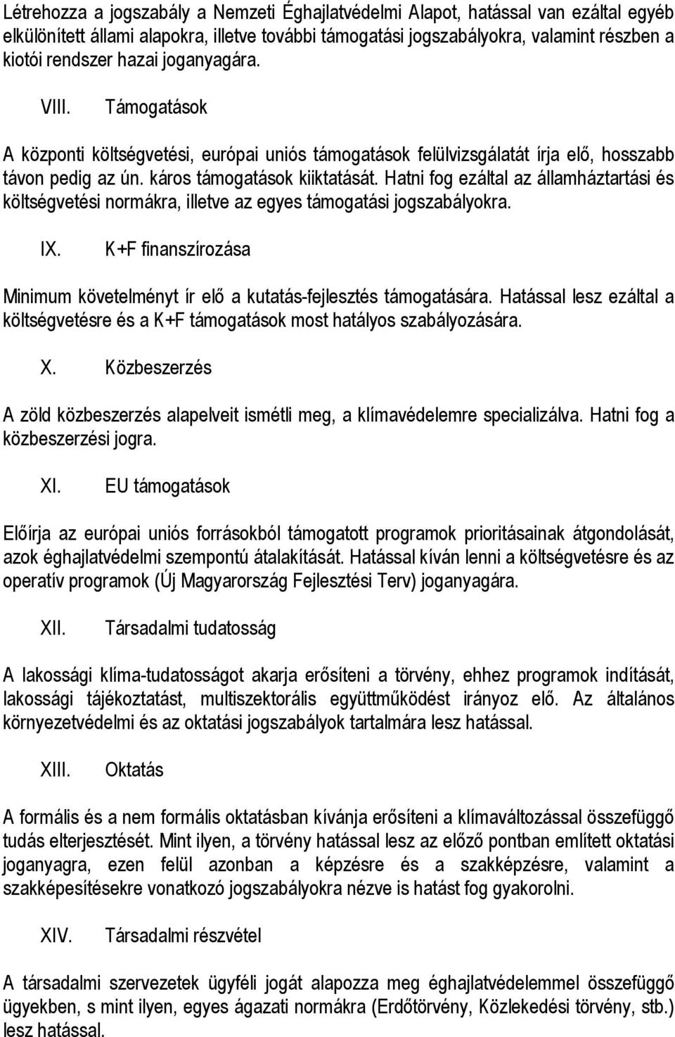 Hatni fog ezáltal az államháztartási és költségvetési normákra, illetve az egyes támogatási jogszabályokra. IX. K+F finanszírozása Minimum követelményt ír elő a kutatás-fejlesztés támogatására.