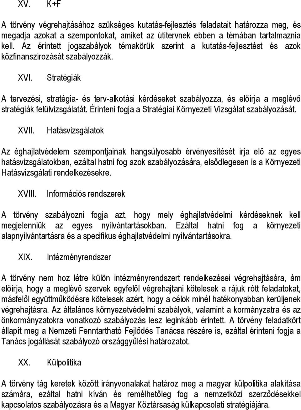 Stratégiák A tervezési, stratégia- és terv-alkotási kérdéseket szabályozza, és előírja a meglévő stratégiák felülvizsgálatát. Érinteni fogja a Stratégiai Környezeti Vizsgálat szabályozását. XVII.