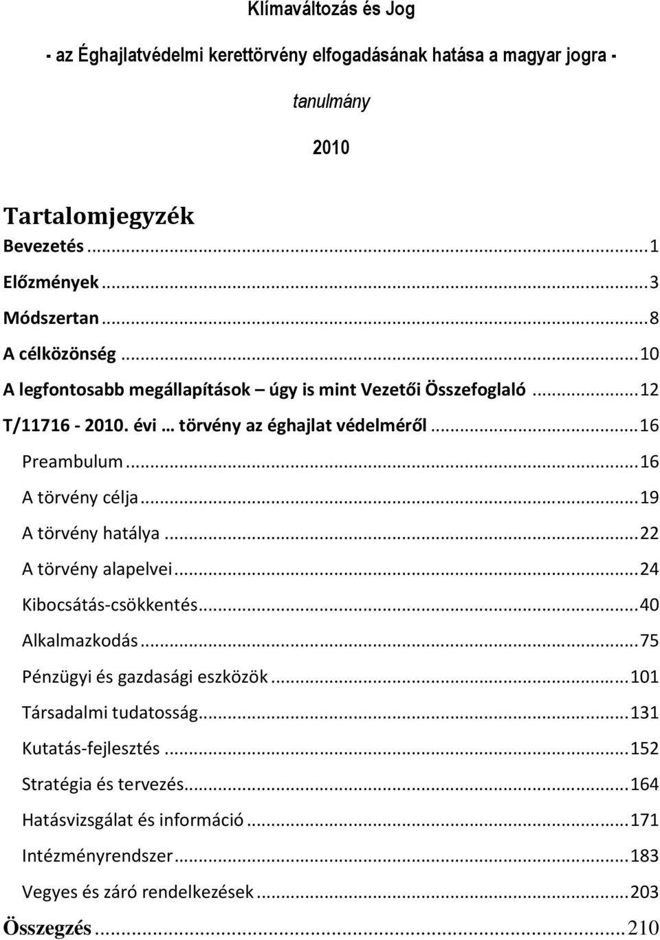 .. 16 A törvény célja... 19 A törvény hatálya... 22 A törvény alapelvei... 24 Kibocsátás-csökkentés... 40 Alkalmazkodás... 75 Pénzügyi és gazdasági eszközök.