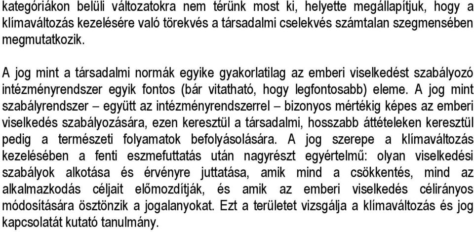 A jog mint szabályrendszer együtt az intézményrendszerrel bizonyos mértékig képes az emberi viselkedés szabályozására, ezen keresztül a társadalmi, hosszabb áttételeken keresztül pedig a természeti