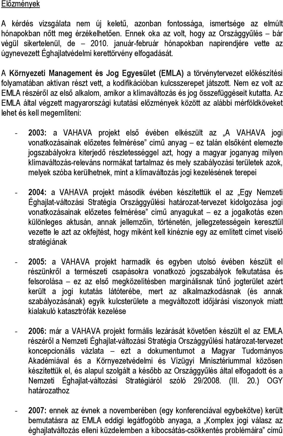 A Környezeti Management és Jog Egyesület (EMLA) a törvénytervezet előkészítési folyamatában aktívan részt vett, a kodifikációban kulcsszerepet játszott.