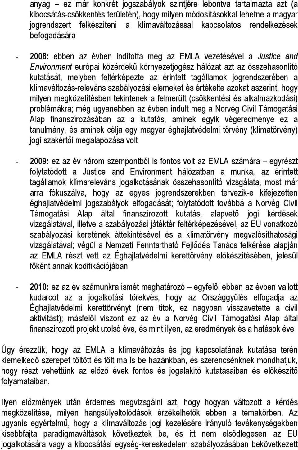 melyben feltérképezte az érintett tagállamok jogrendszerében a klímaváltozás-releváns szabályozási elemeket és értékelte azokat aszerint, hogy milyen megközelítésben tekintenek a felmerült