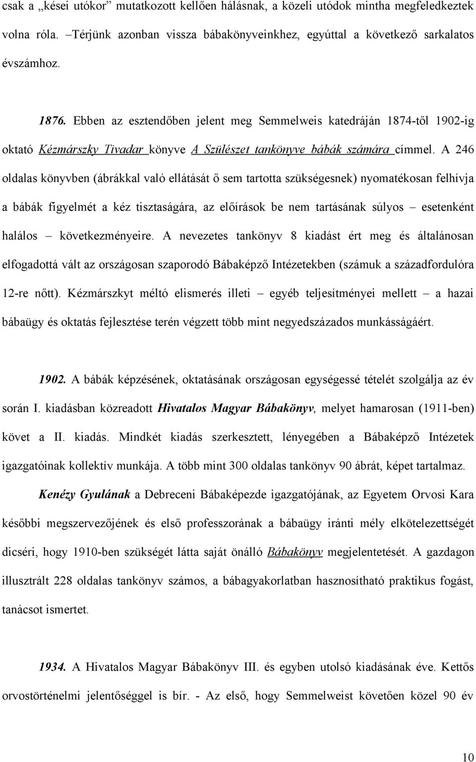 A 246 oldalas könyvben (ábrákkal való ellátását ő sem tartotta szükségesnek) nyomatékosan felhívja a bábák figyelmét a kéz tisztaságára, az előírások be nem tartásának súlyos esetenként halálos