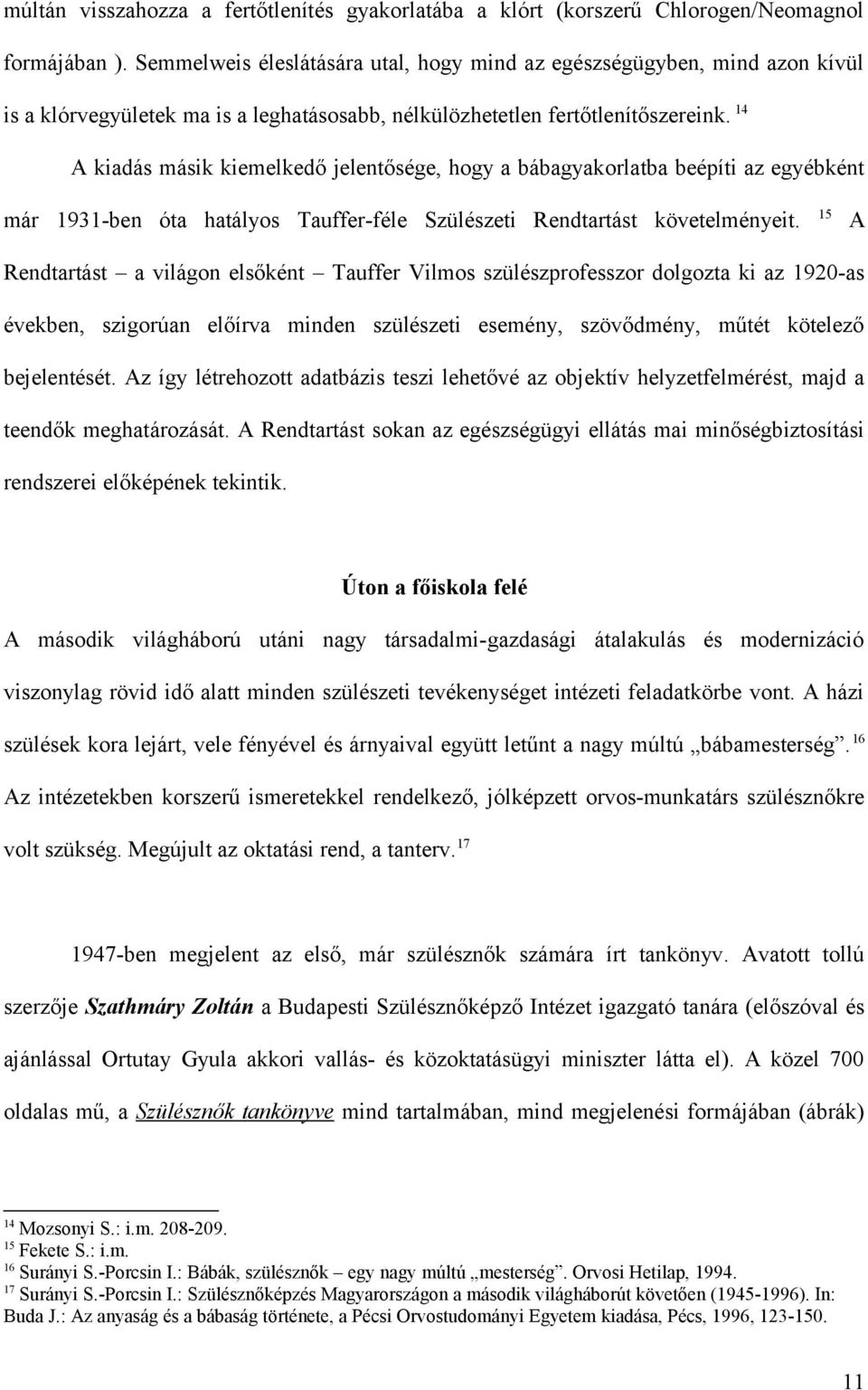 14 A kiadás másik kiemelkedő jelentősége, hogy a bábagyakorlatba beépíti az egyébként már 1931-ben óta hatályos Tauffer-féle Szülészeti Rendtartást követelményeit.