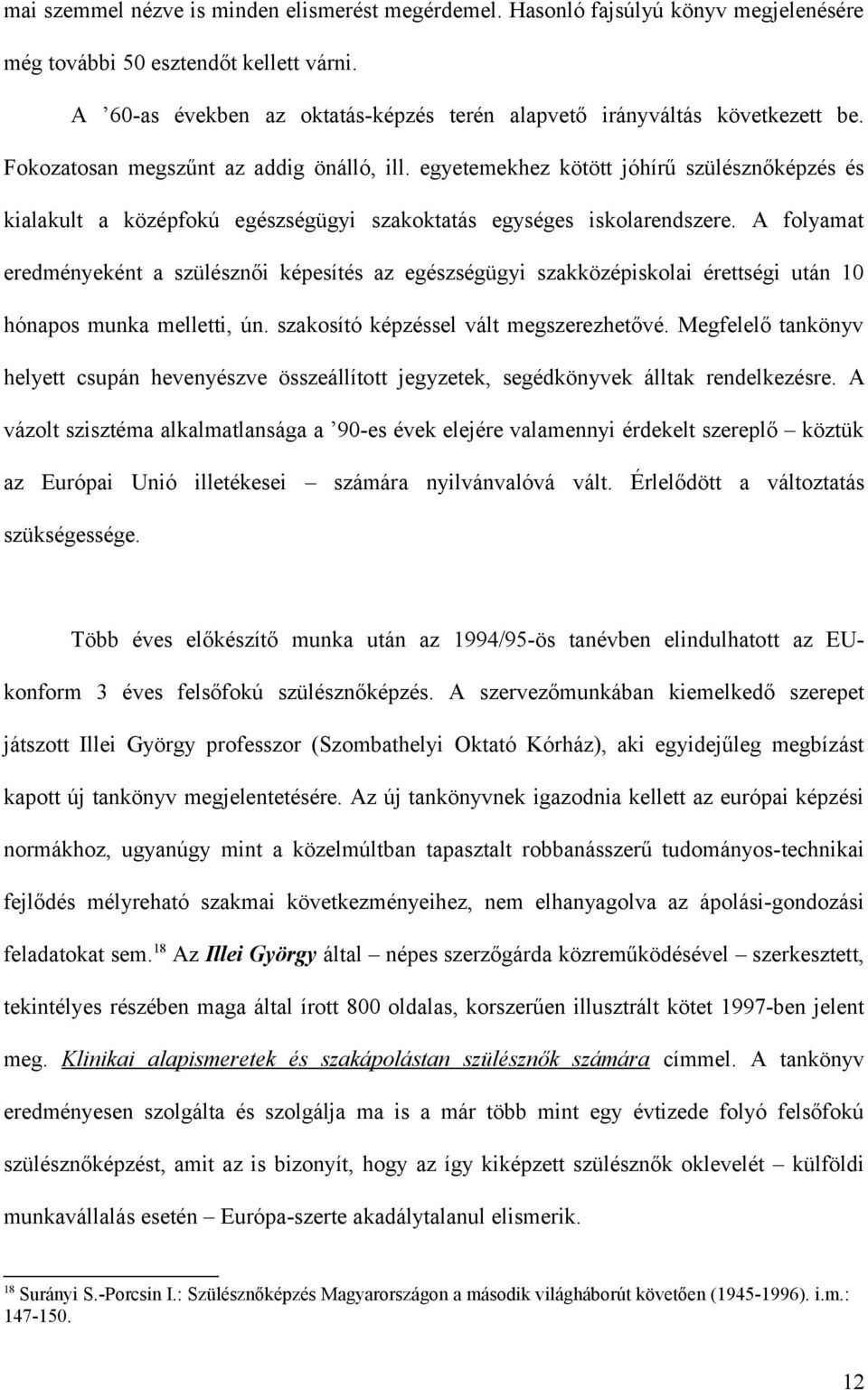 egyetemekhez kötött jóhírű szülésznőképzés és kialakult a középfokú egészségügyi szakoktatás egységes iskolarendszere.