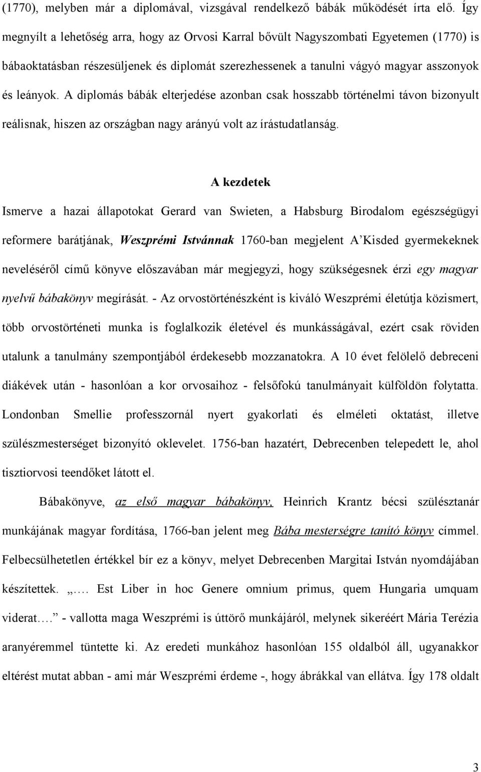 A diplomás bábák elterjedése azonban csak hosszabb történelmi távon bizonyult reálisnak, hiszen az országban nagy arányú volt az írástudatlanság.